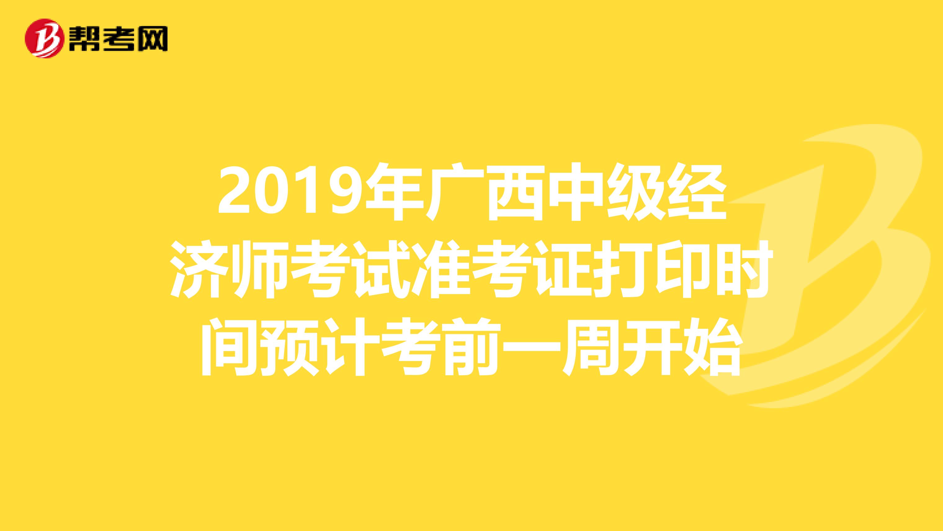 2019年广西中级经济师考试准考证打印时间预计考前一周开始