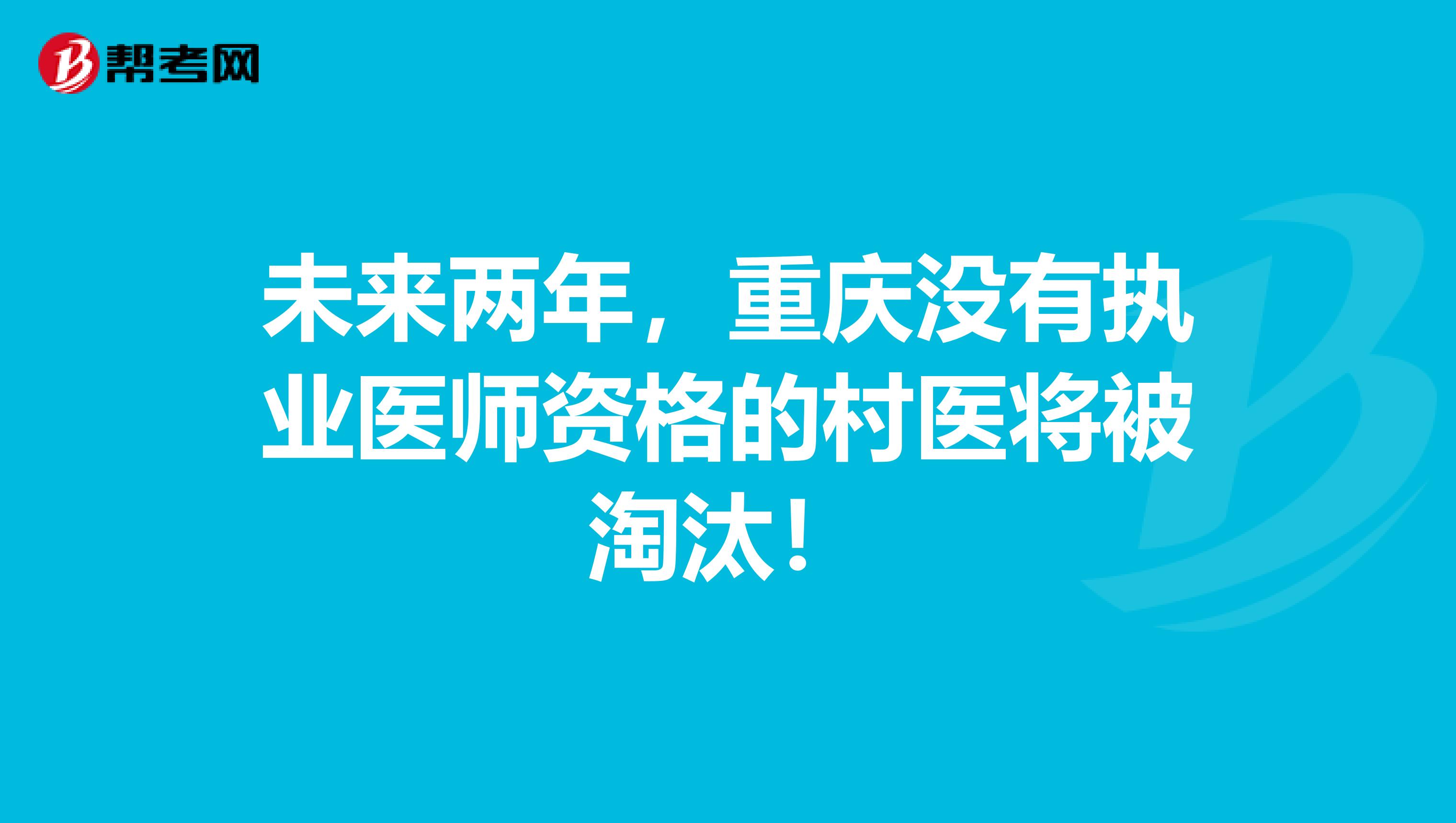 未来两年，重庆没有执业医师资格的村医将被淘汰！