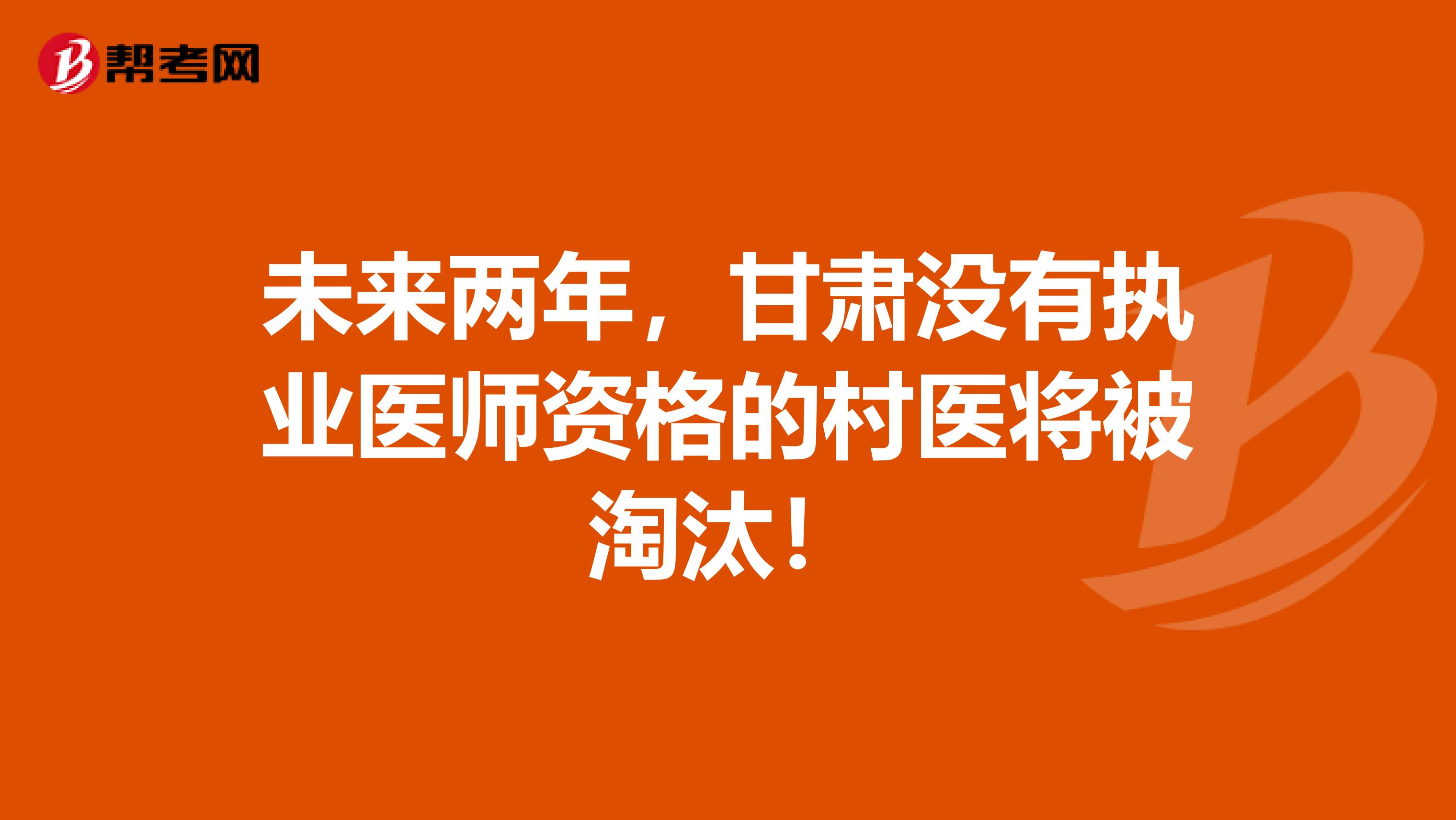 未来两年，甘肃没有执业医师资格的村医将被淘汰！