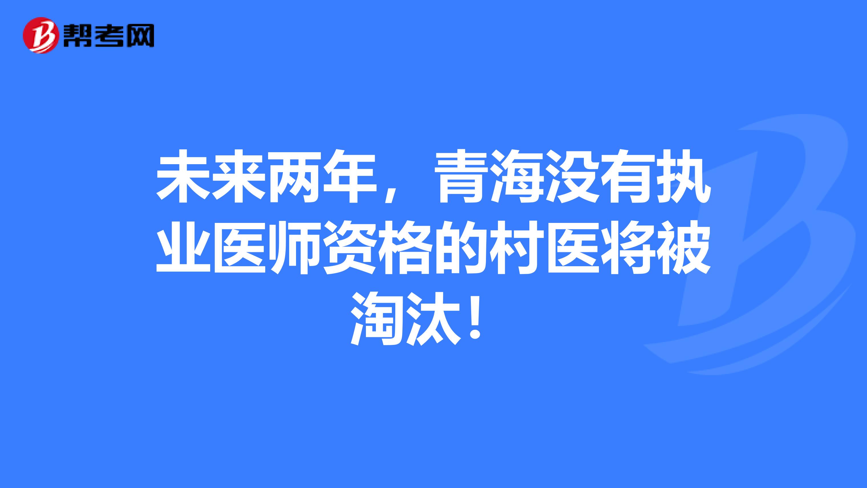 未来两年，青海没有执业医师资格的村医将被淘汰！