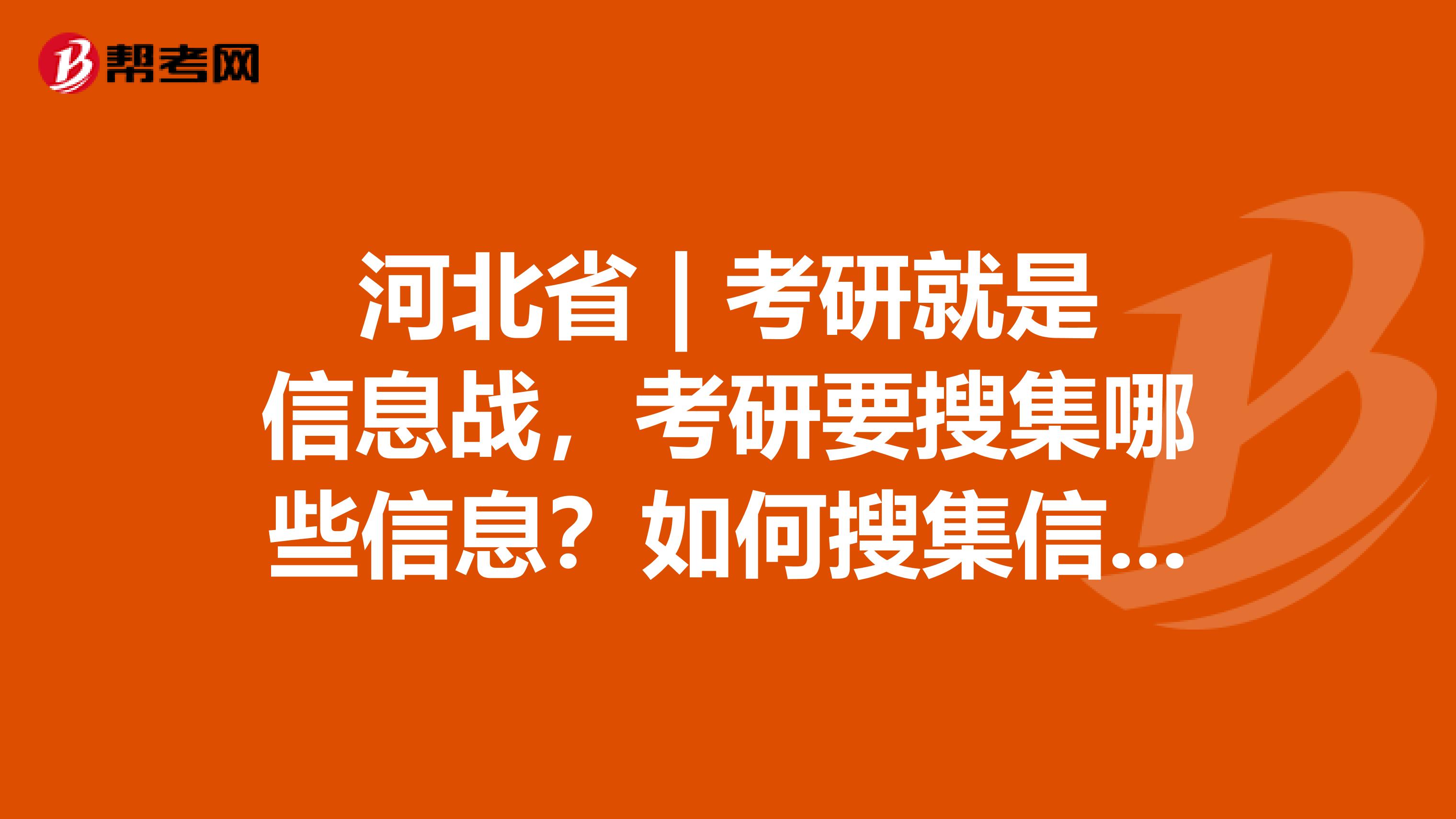 河北省 | 考研就是信息战，考研要搜集哪些信息？如何搜集信息？