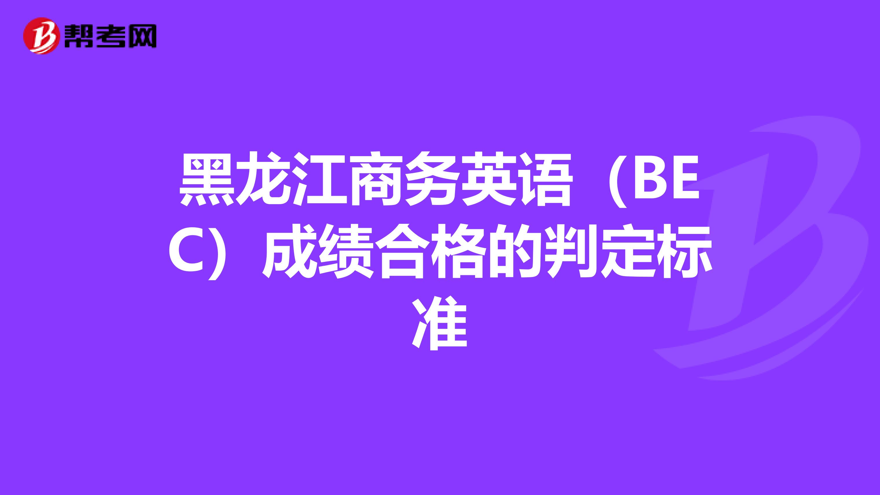 黑龙江商务英语（BEC）成绩合格的判定标准