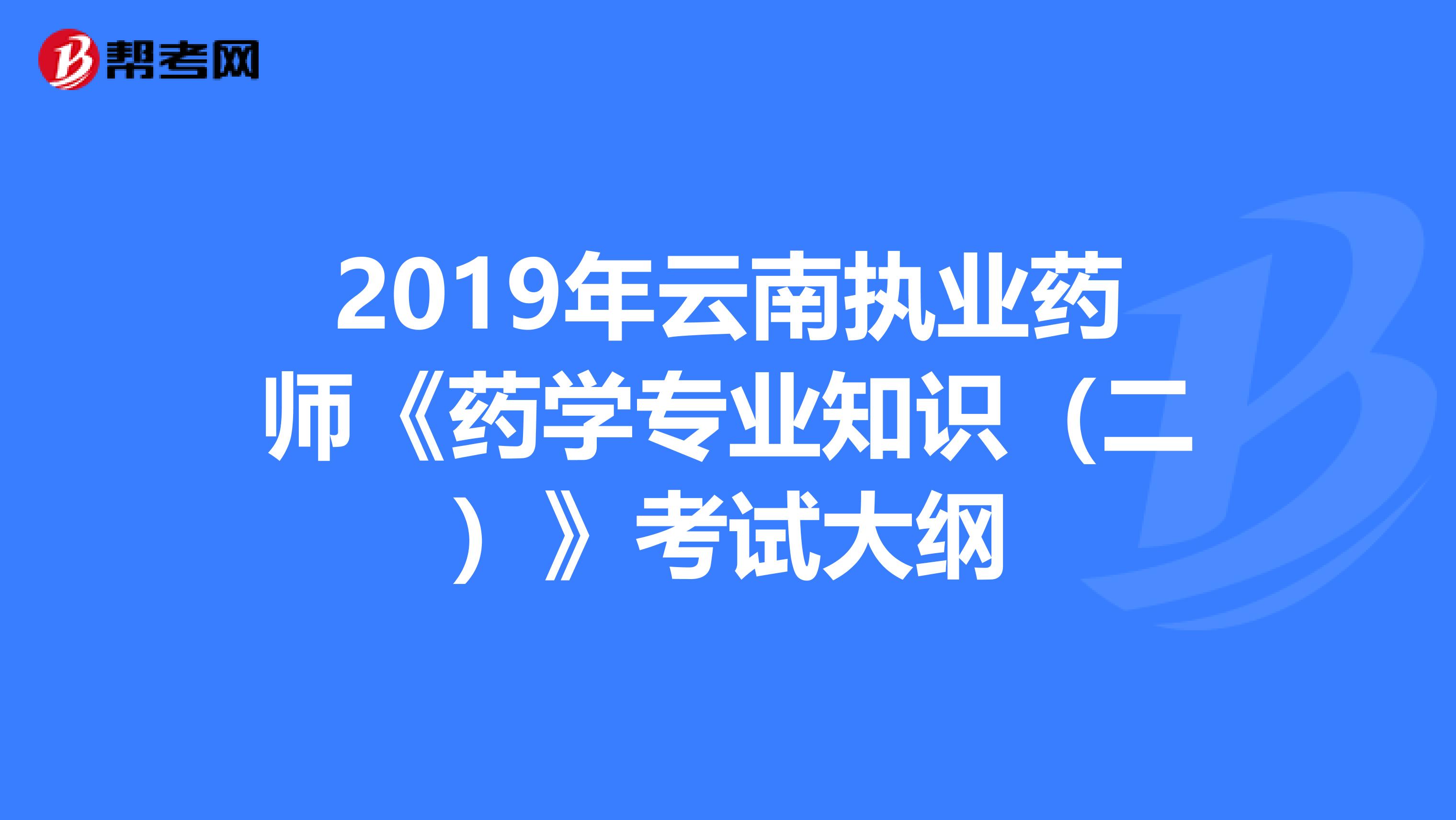 2019年云南执业药师《药学专业知识（二）》考试大纲