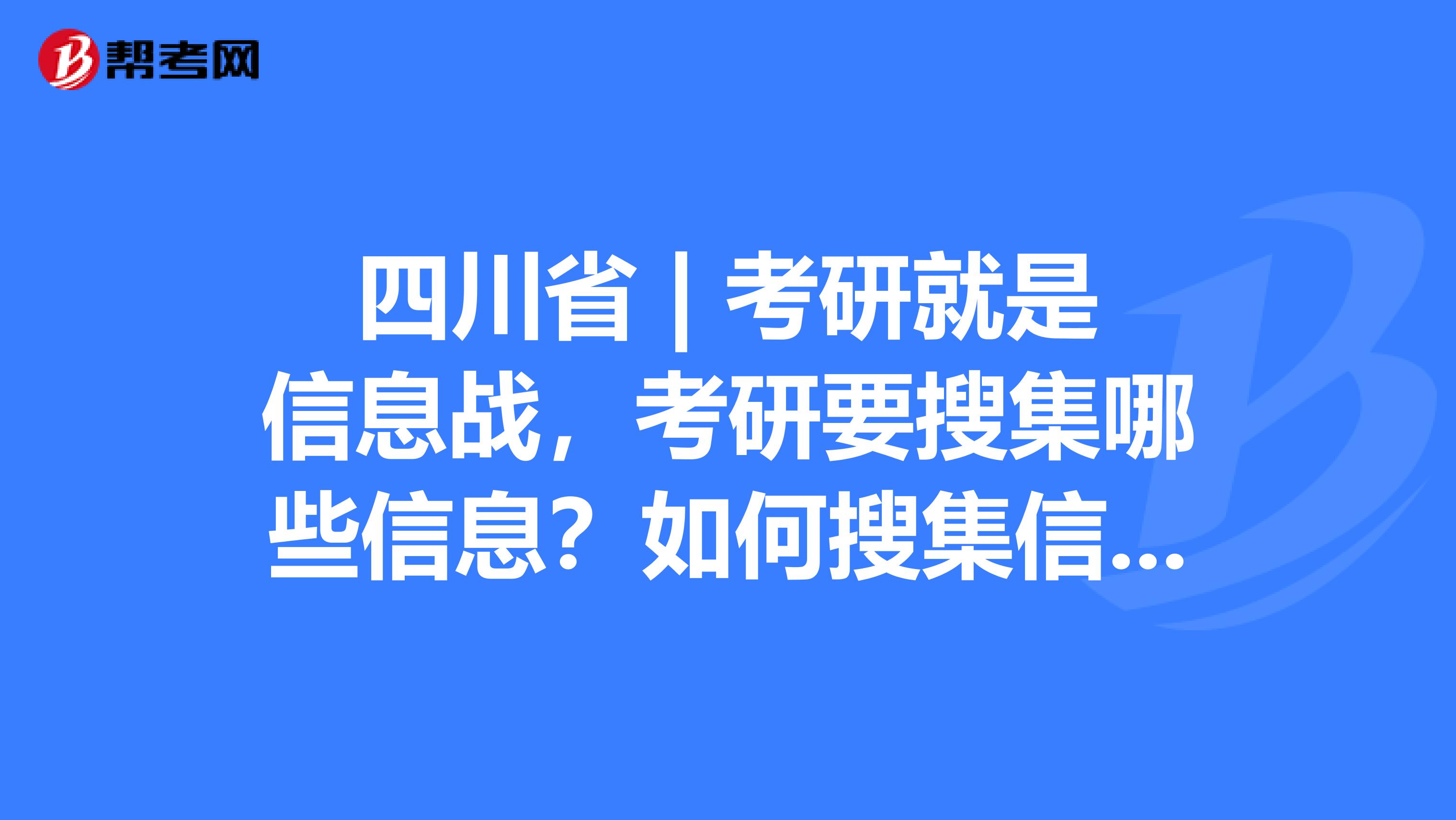 四川省 | 考研就是信息战，考研要搜集哪些信息？如何搜集信息？