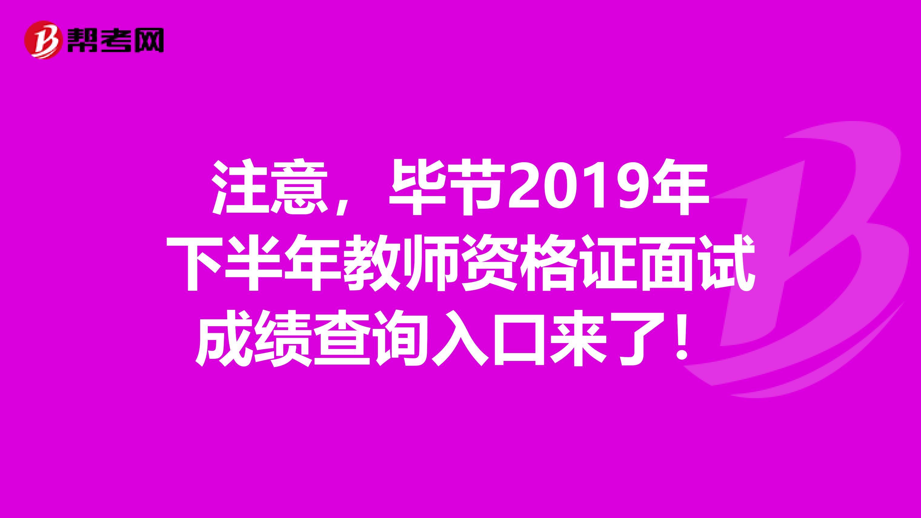 注意，毕节2019年下半年教师资格证面试成绩查询入口来了！