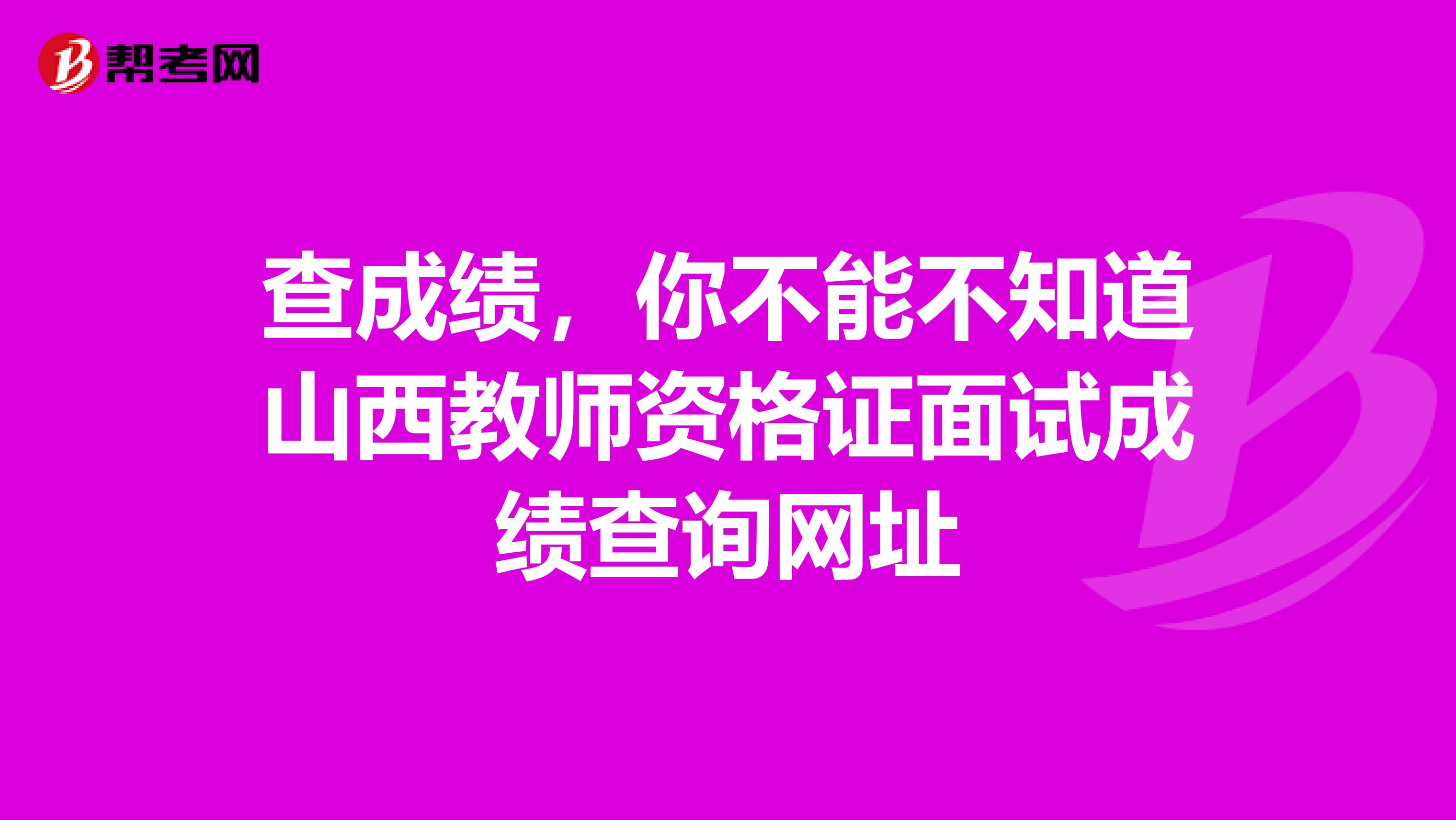 查成绩，你不能不知道山西教师资格证面试成绩查询网址