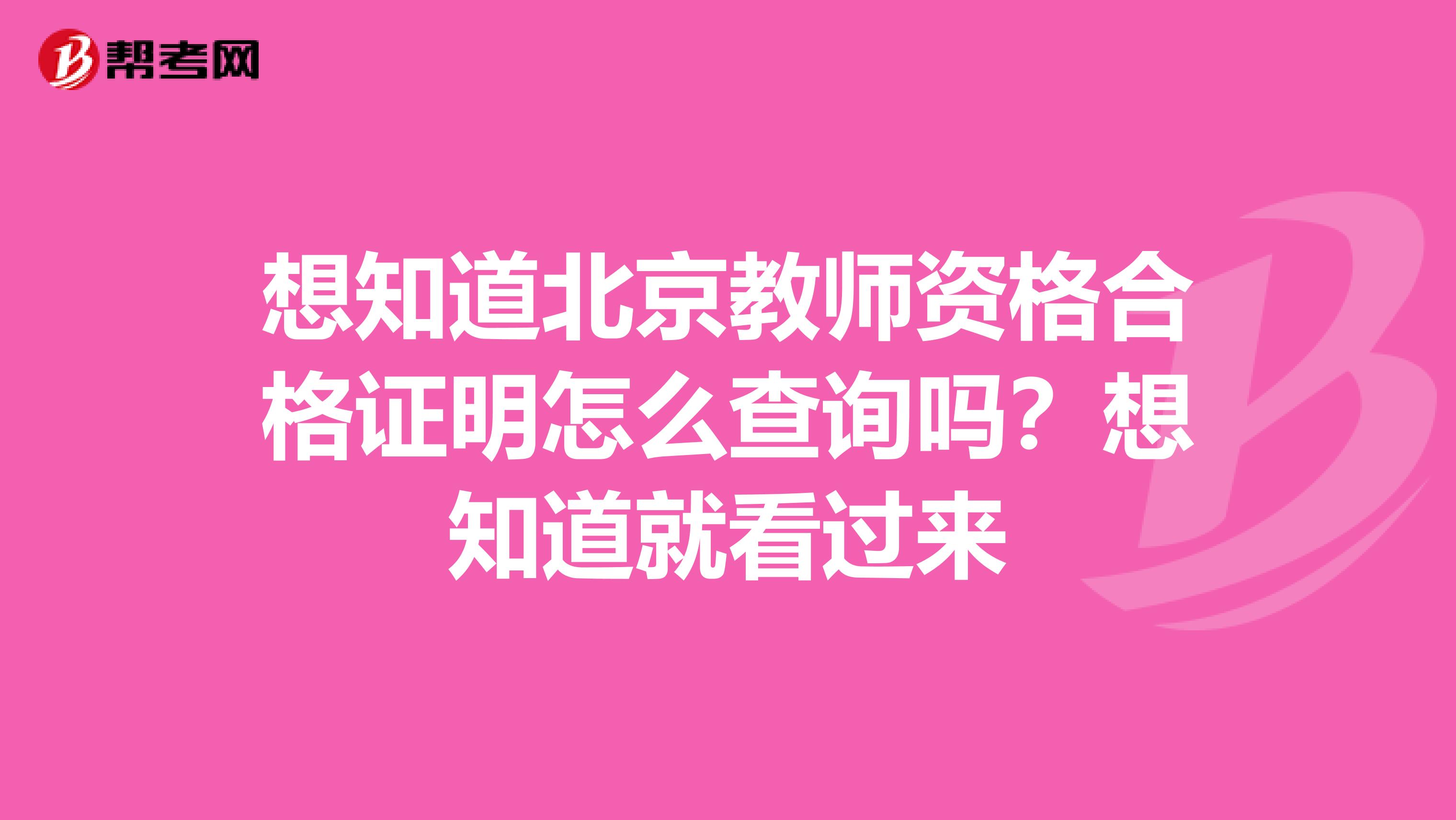 想知道北京教师资格合格证明怎么查询吗？想知道就看过来