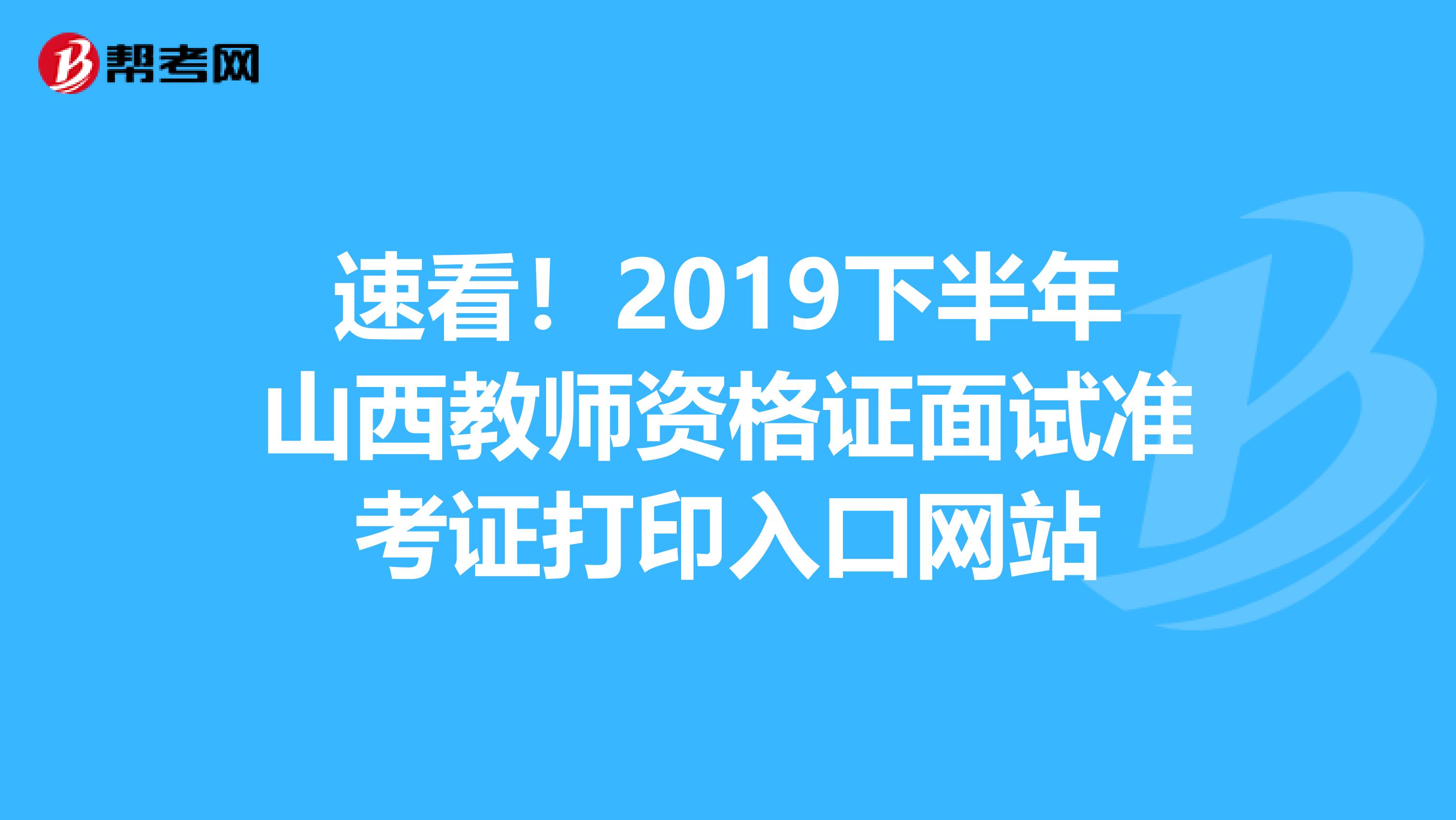 速看！2019下半年山西教师资格证面试准考证打印入口网站