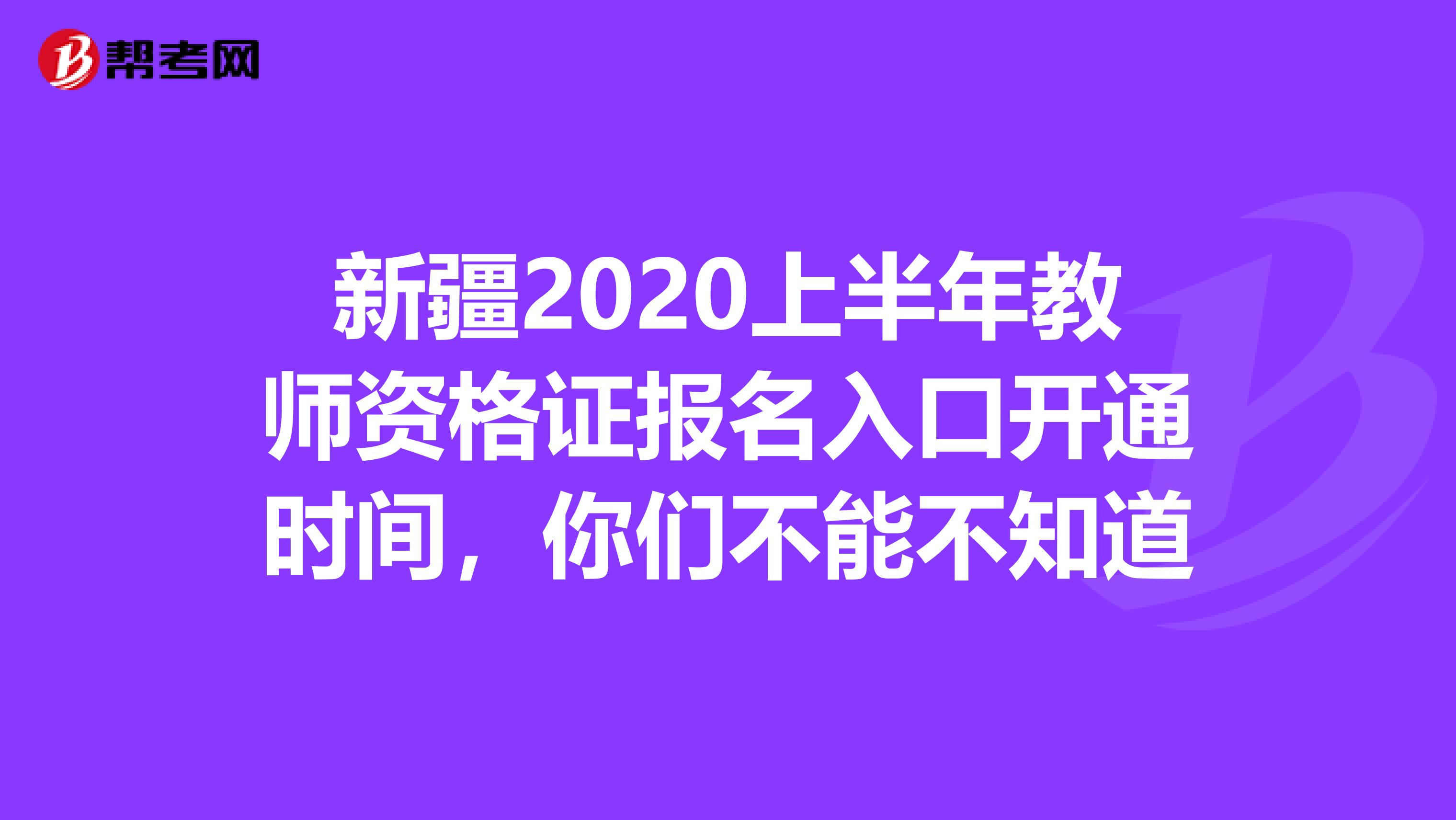 新疆2020上半年教师资格证报名入口开通时间，你们不能不知道