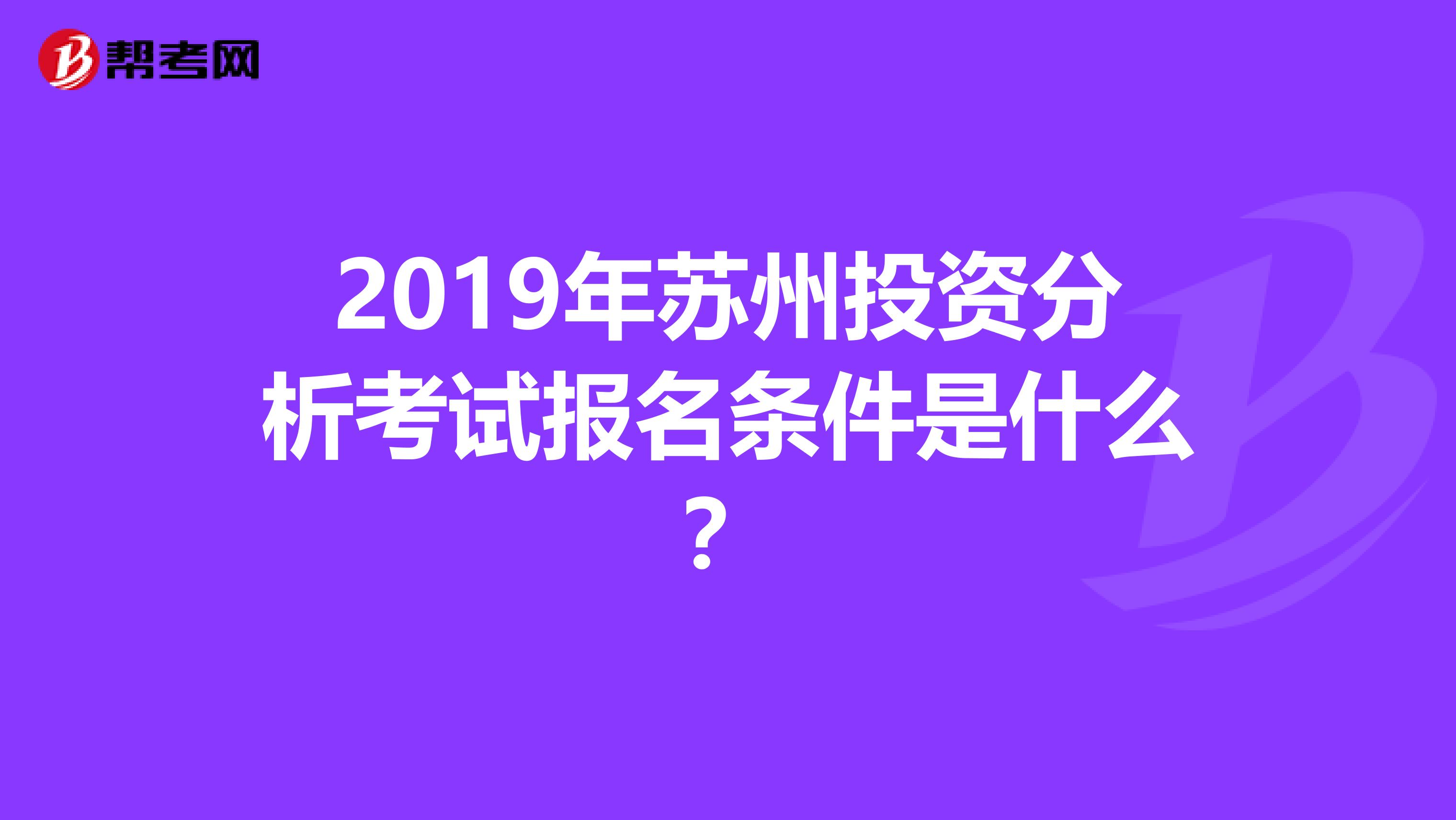 2019年苏州投资分析考试报名条件是什么？