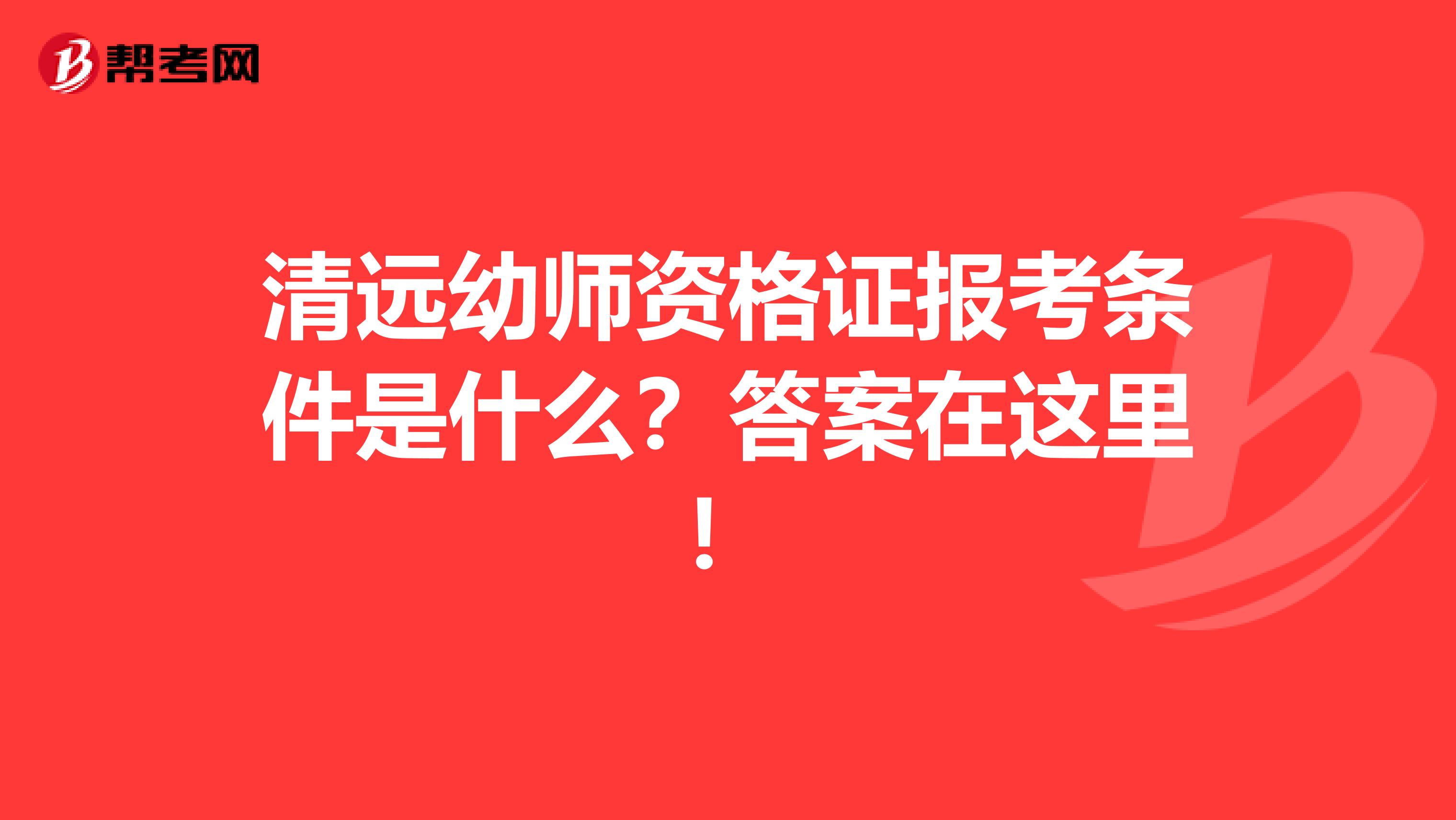 清远幼师资格证报考条件是什么？答案在这里！