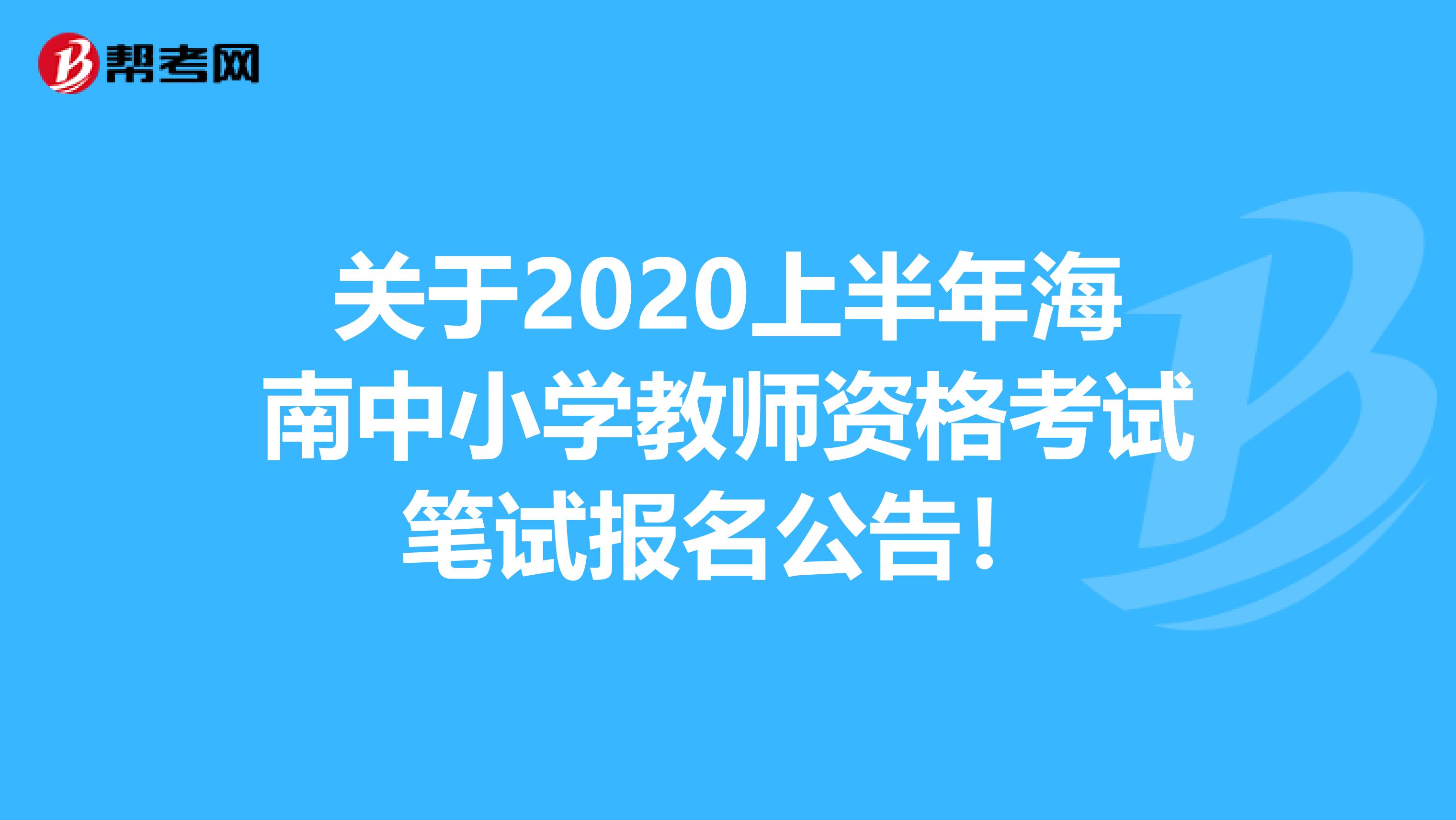 关于2020上半年海南中小学教师资格考试笔试报名公告！