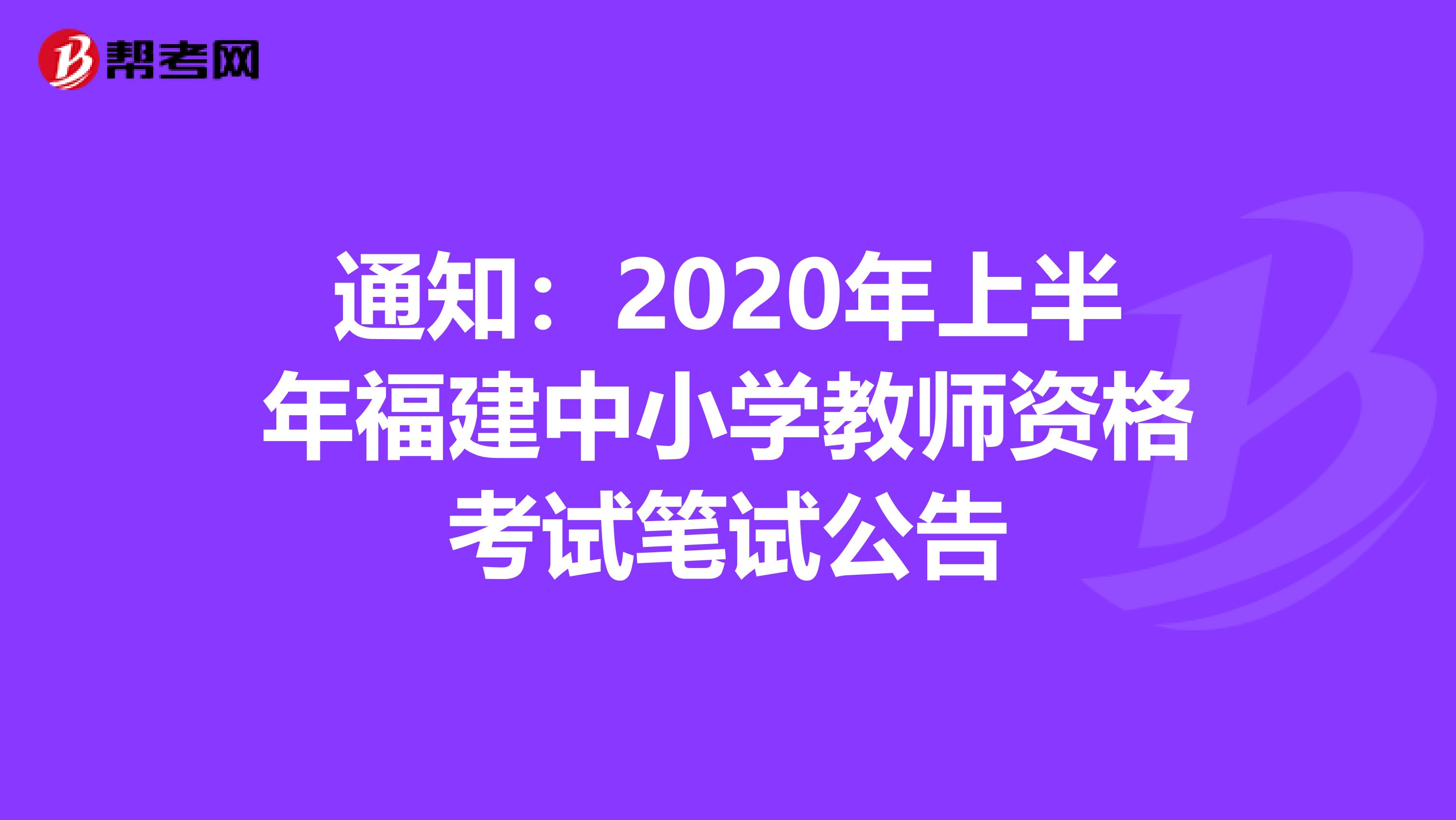 通知：2020年上半年福建中小学教师资格考试笔试公告