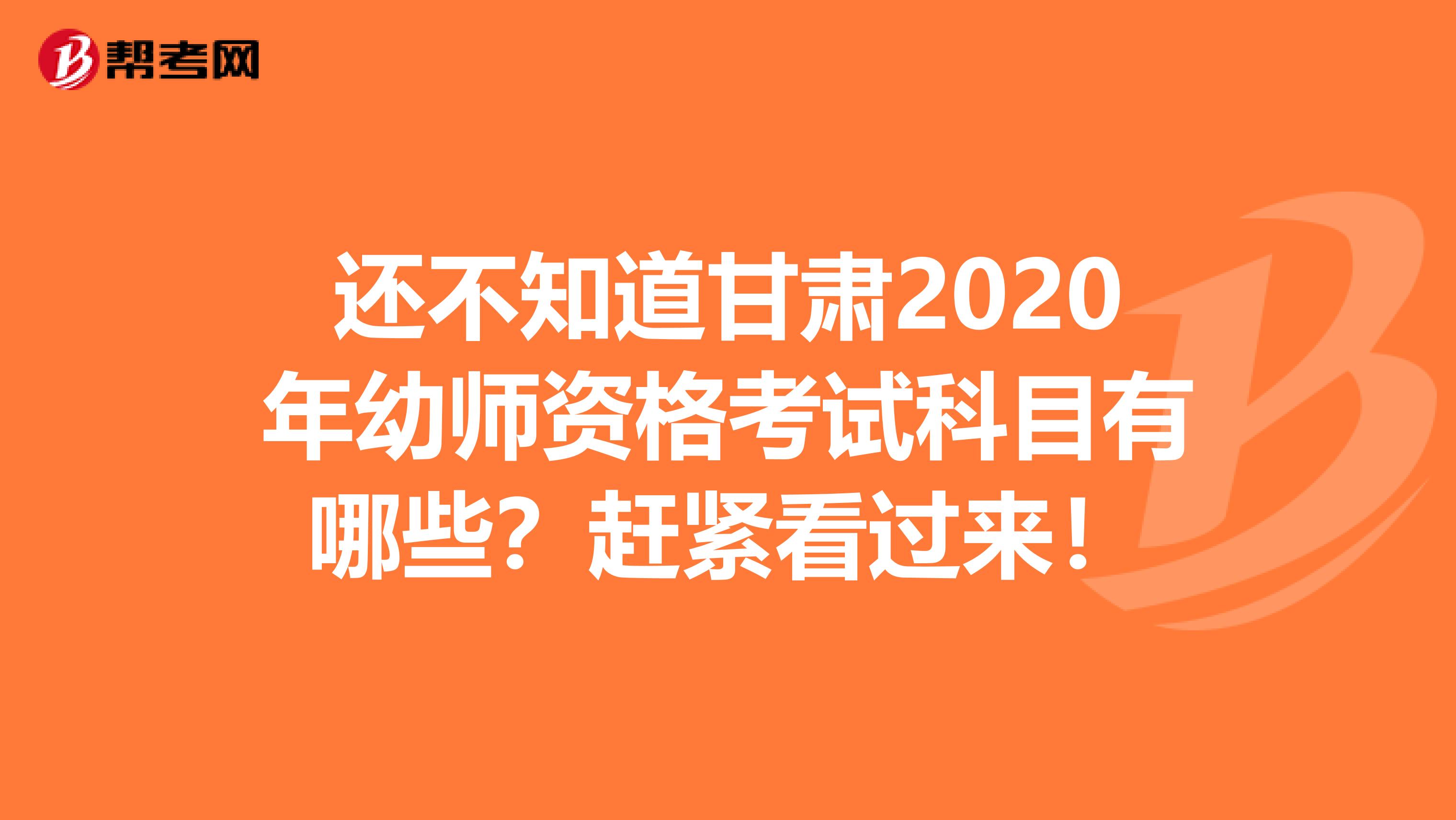 还不知道甘肃2020年幼师资格考试科目有哪些？赶紧看过来！