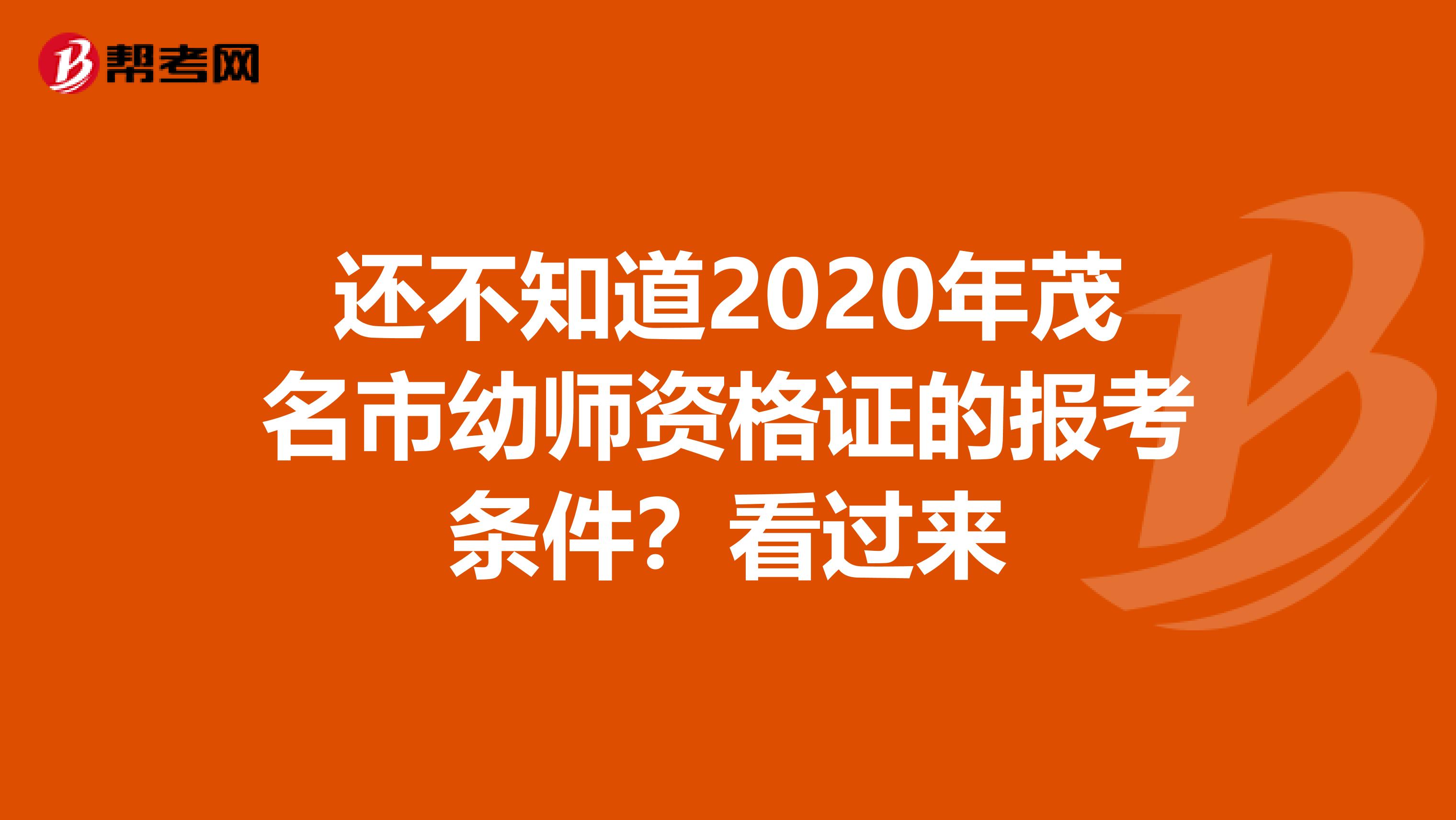 还不知道2020年茂名市幼师资格证的报考条件？看过来
