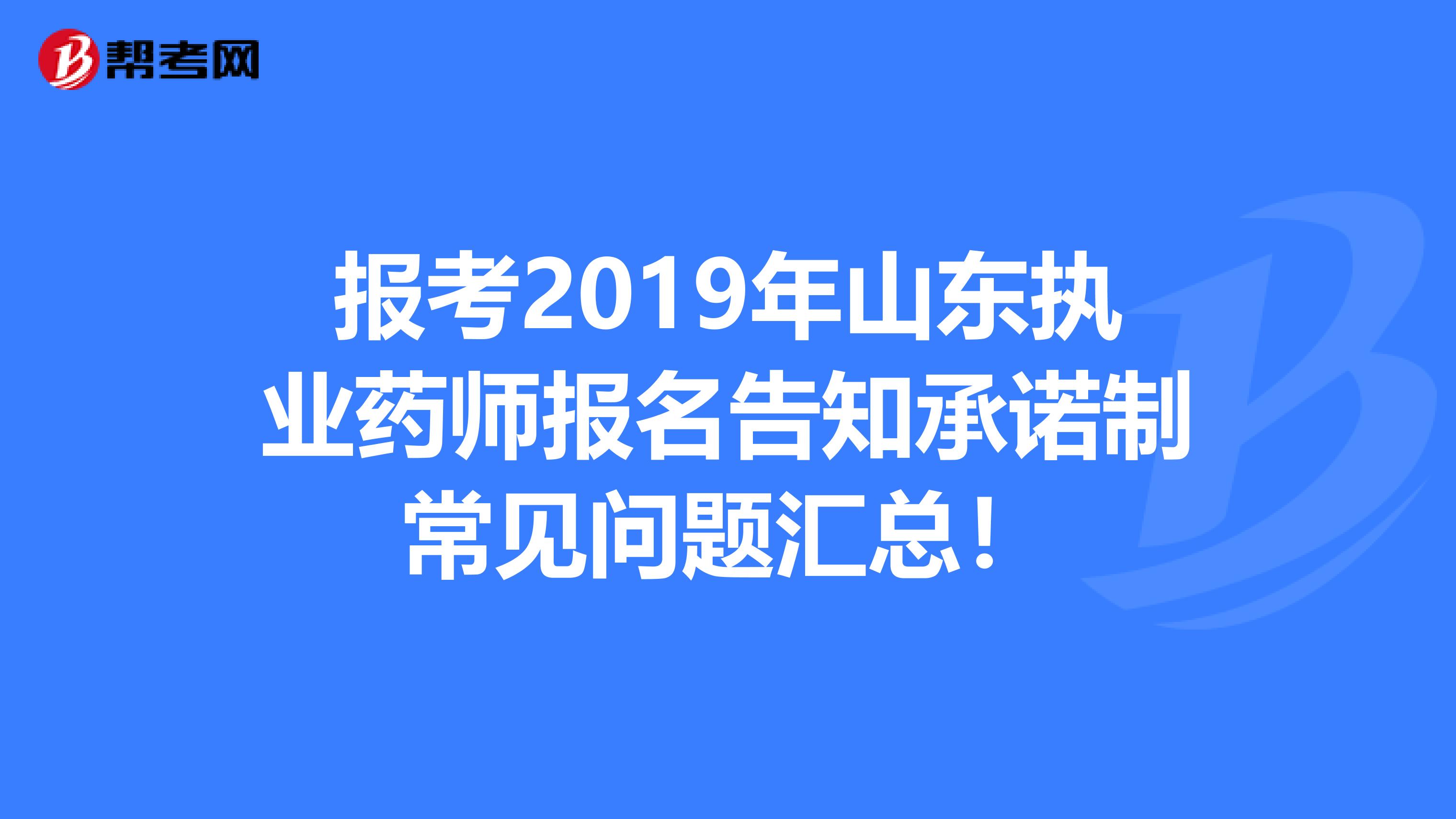 报考2019年山东执业药师报名告知承诺制常见问题汇总！