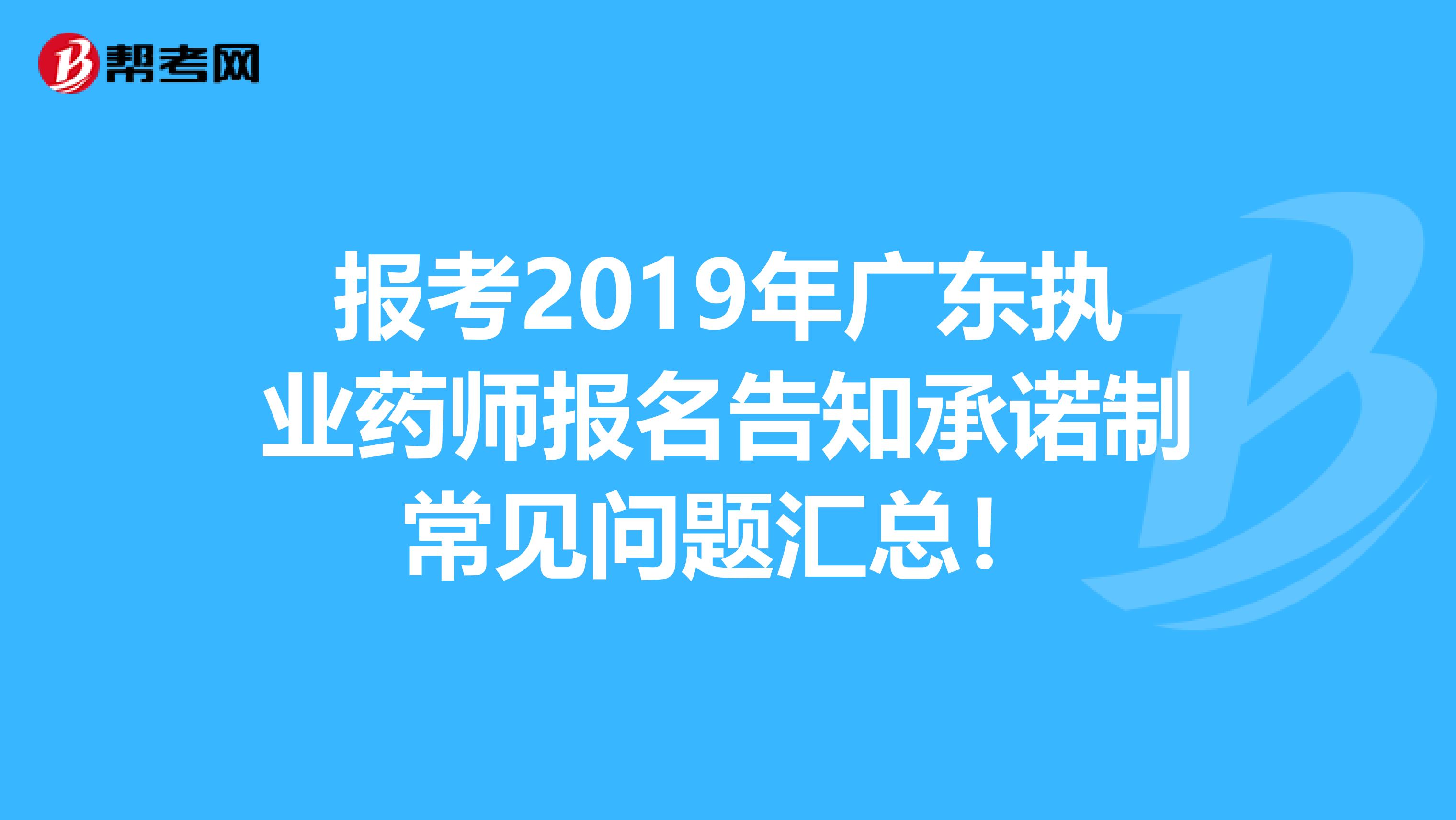 报考2019年广东执业药师报名告知承诺制常见问题汇总！