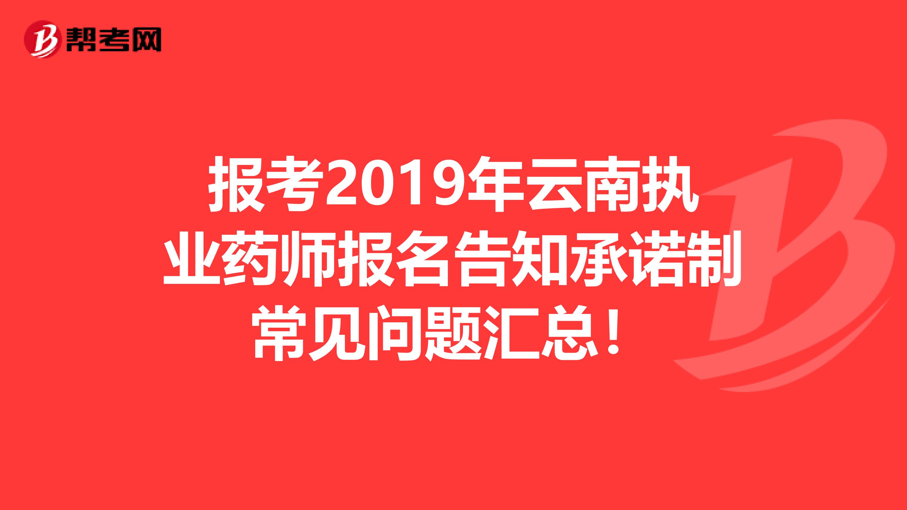 报考2019年云南执业药师报名告知承诺制常见问题汇总！