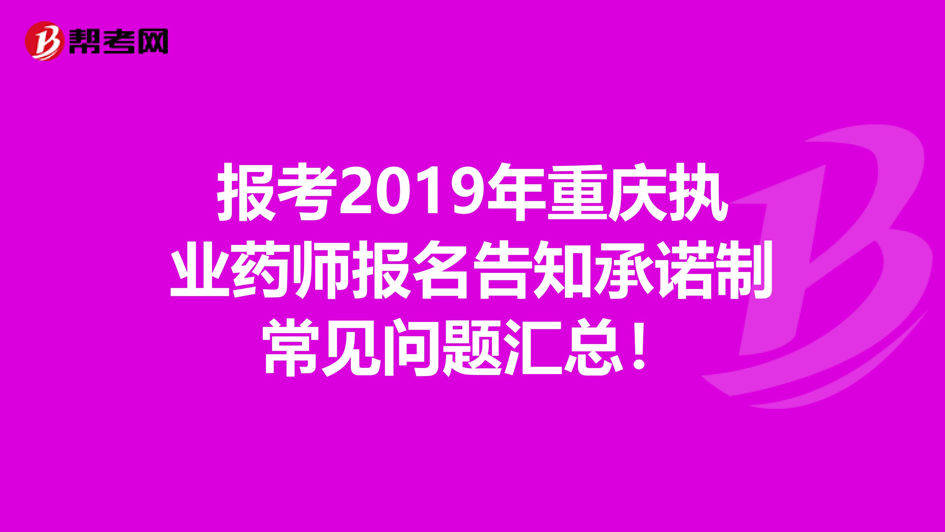 报考2019年重庆执业药师报名告知承诺制常见问题汇总！