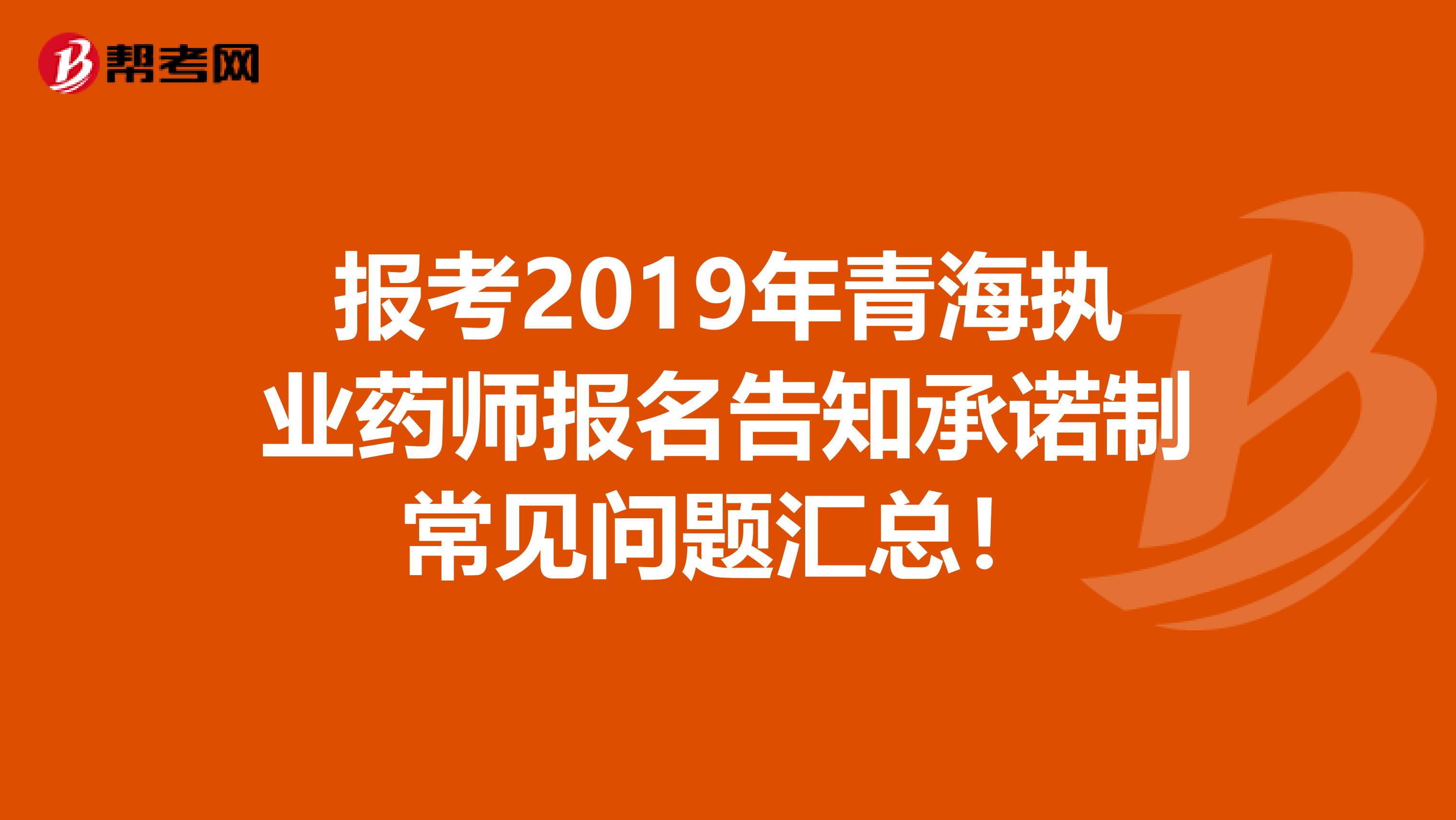 报考2019年青海执业药师报名告知承诺制常见问题汇总！