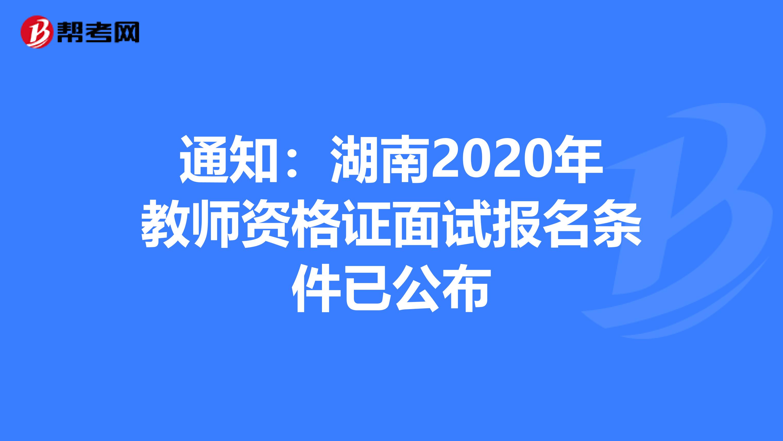 通知：湖南2020年教师资格证面试报名条件已公布