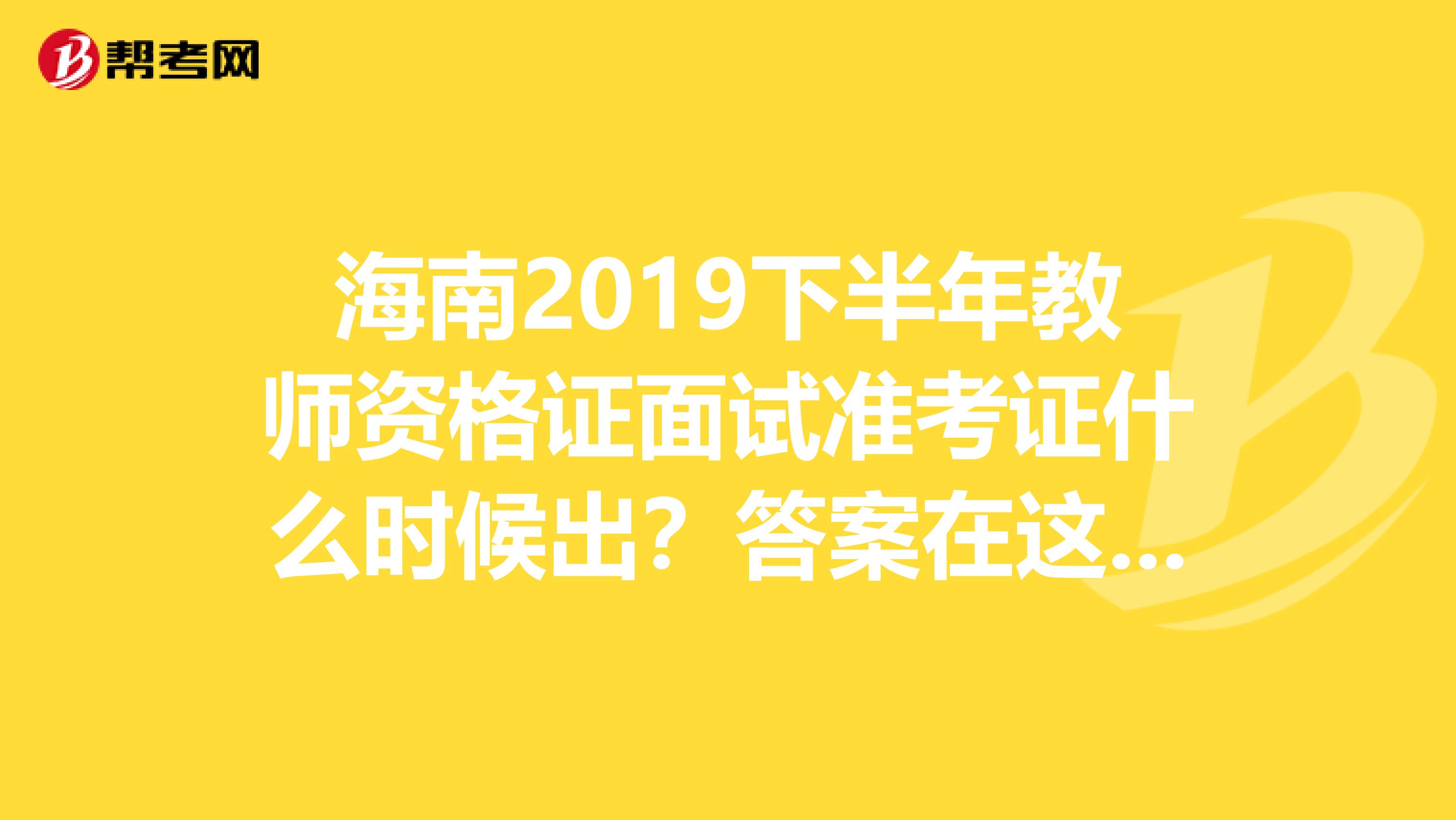 海南2019下半年教师资格证面试准考证什么时候出？答案在这里！