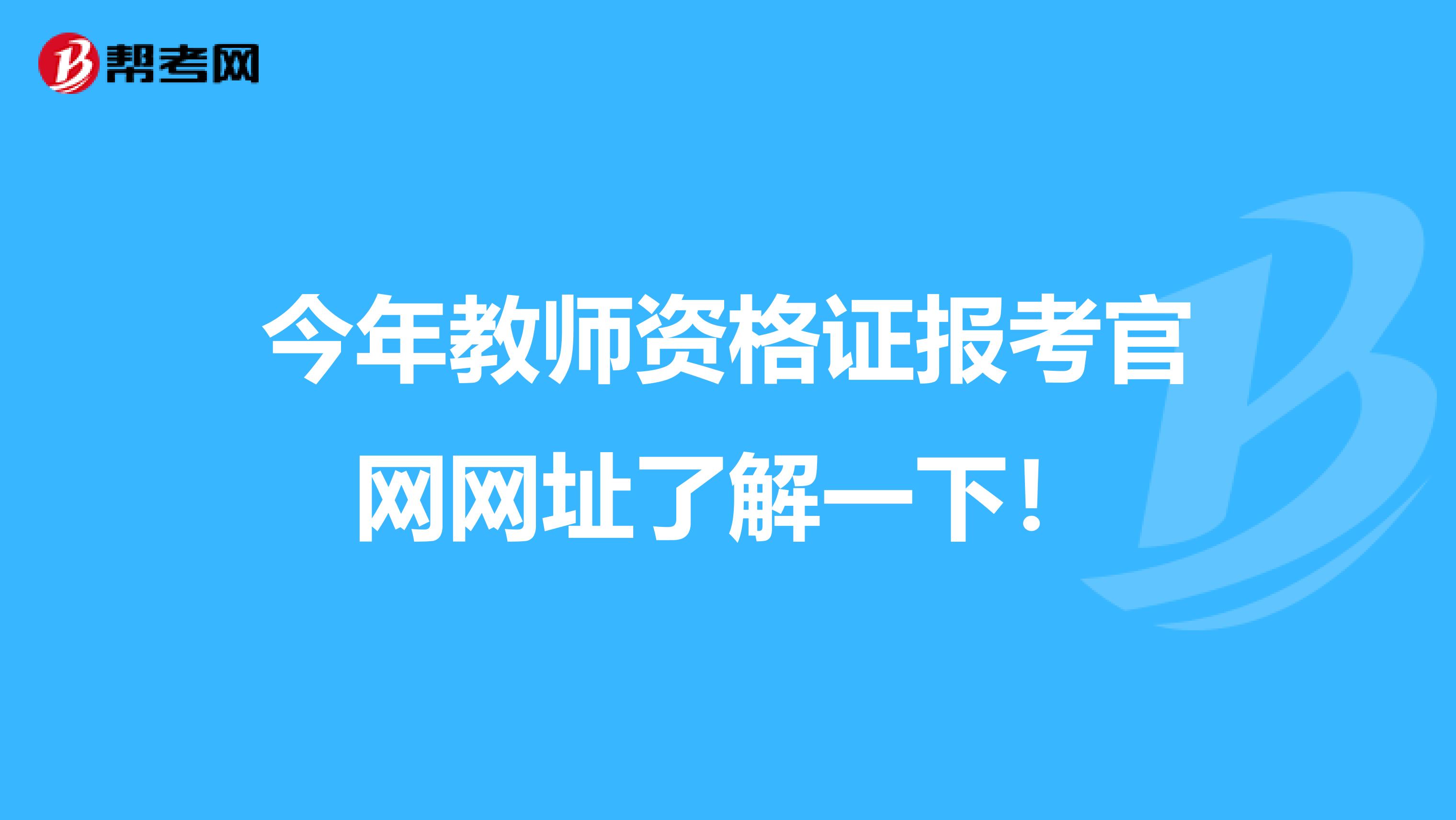 今年教师资格证报考官网网址了解一下！