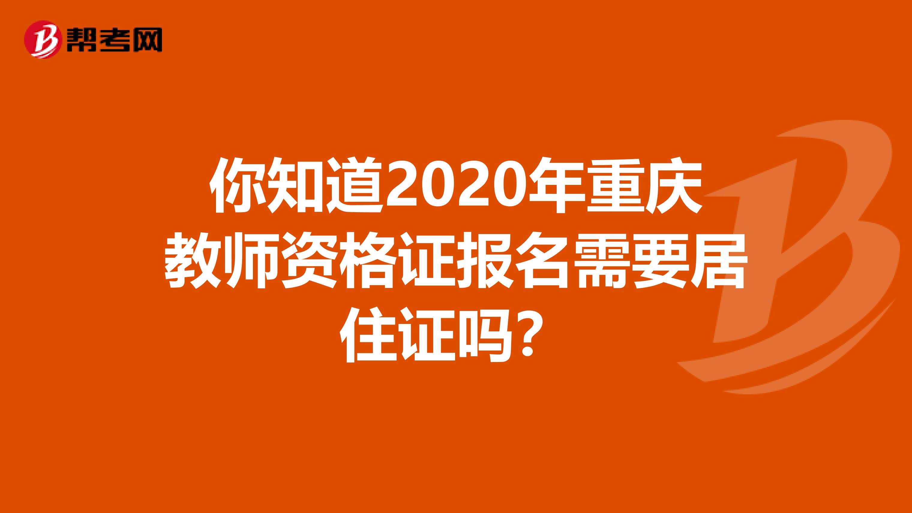 你知道2020年重庆教师资格证报名需要居住证吗？