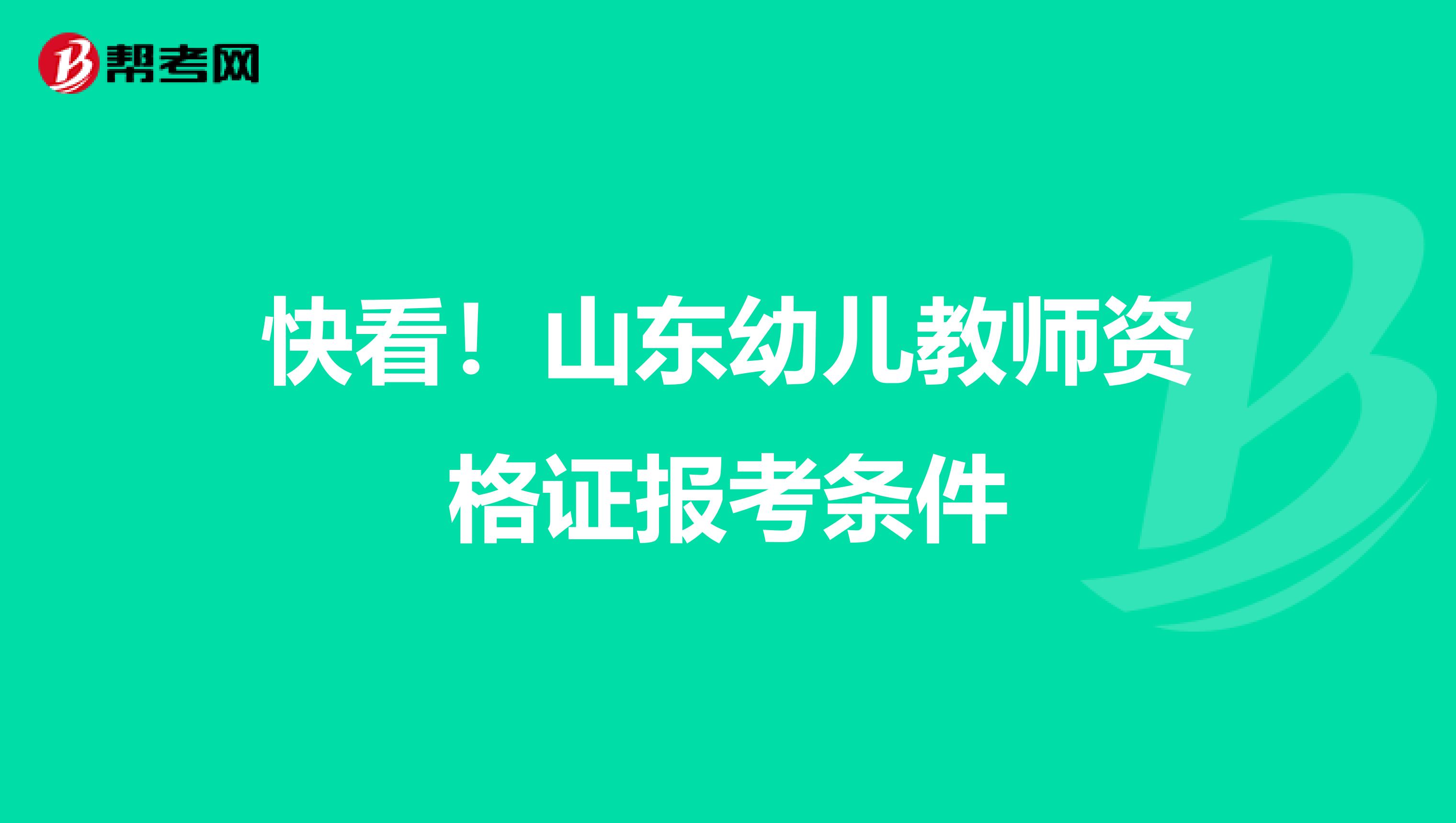 快看！山东幼儿教师资格证报考条件