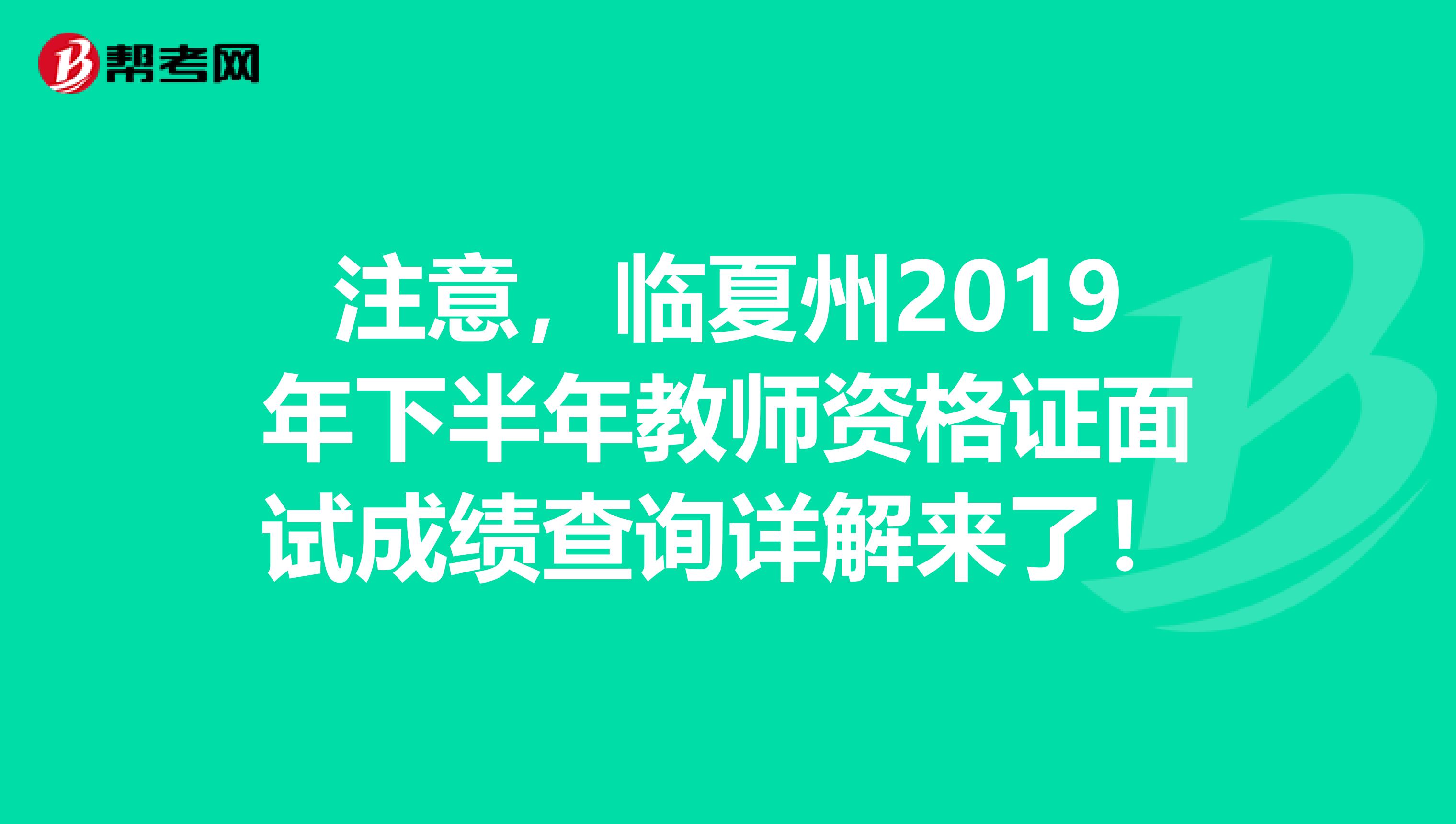 注意，临夏州2019年下半年教师资格证面试成绩查询详解来了！