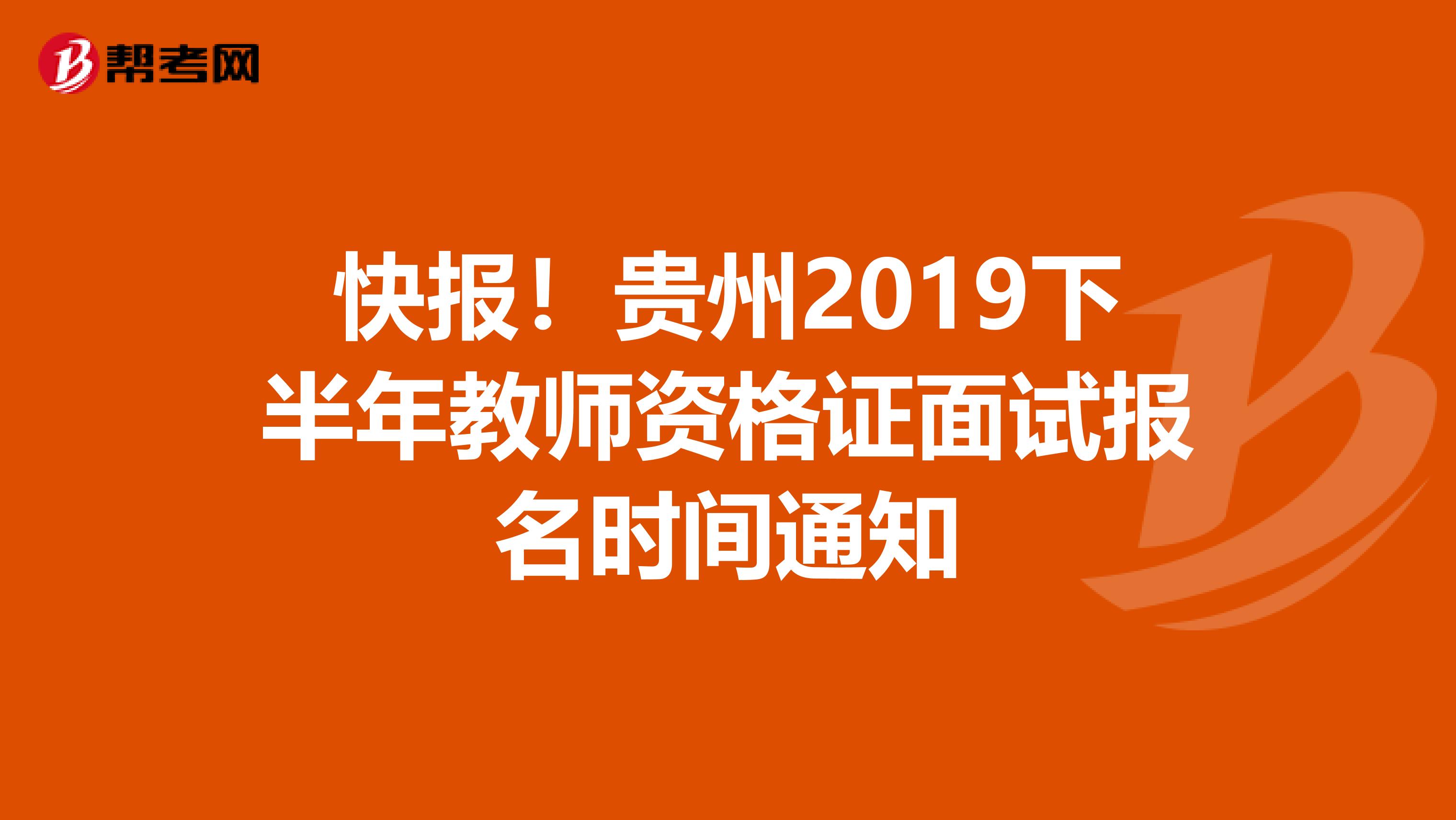 快报！贵州2019下半年教师资格证面试报名时间通知