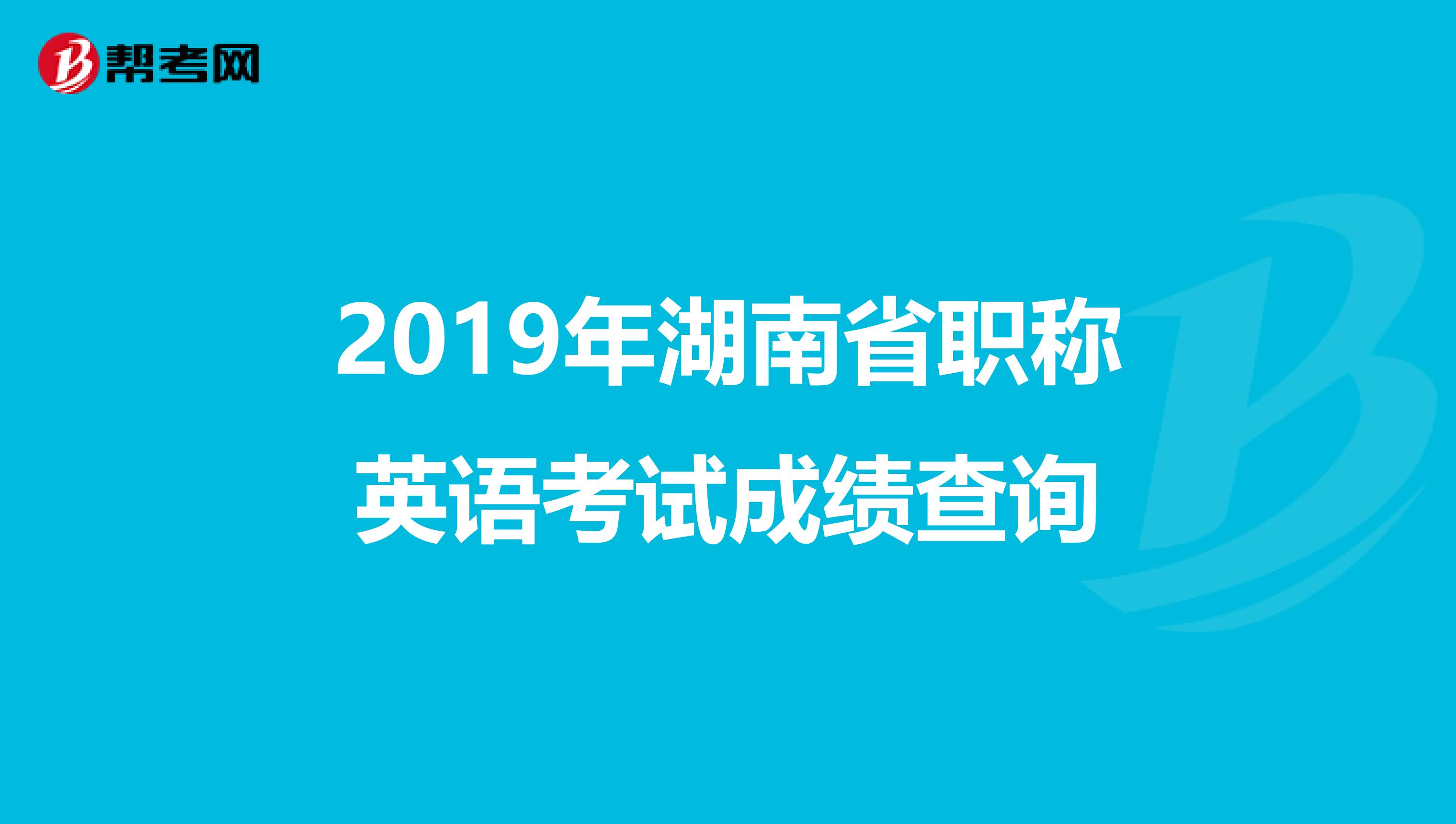 2019年湖南省职称英语考试成绩查询