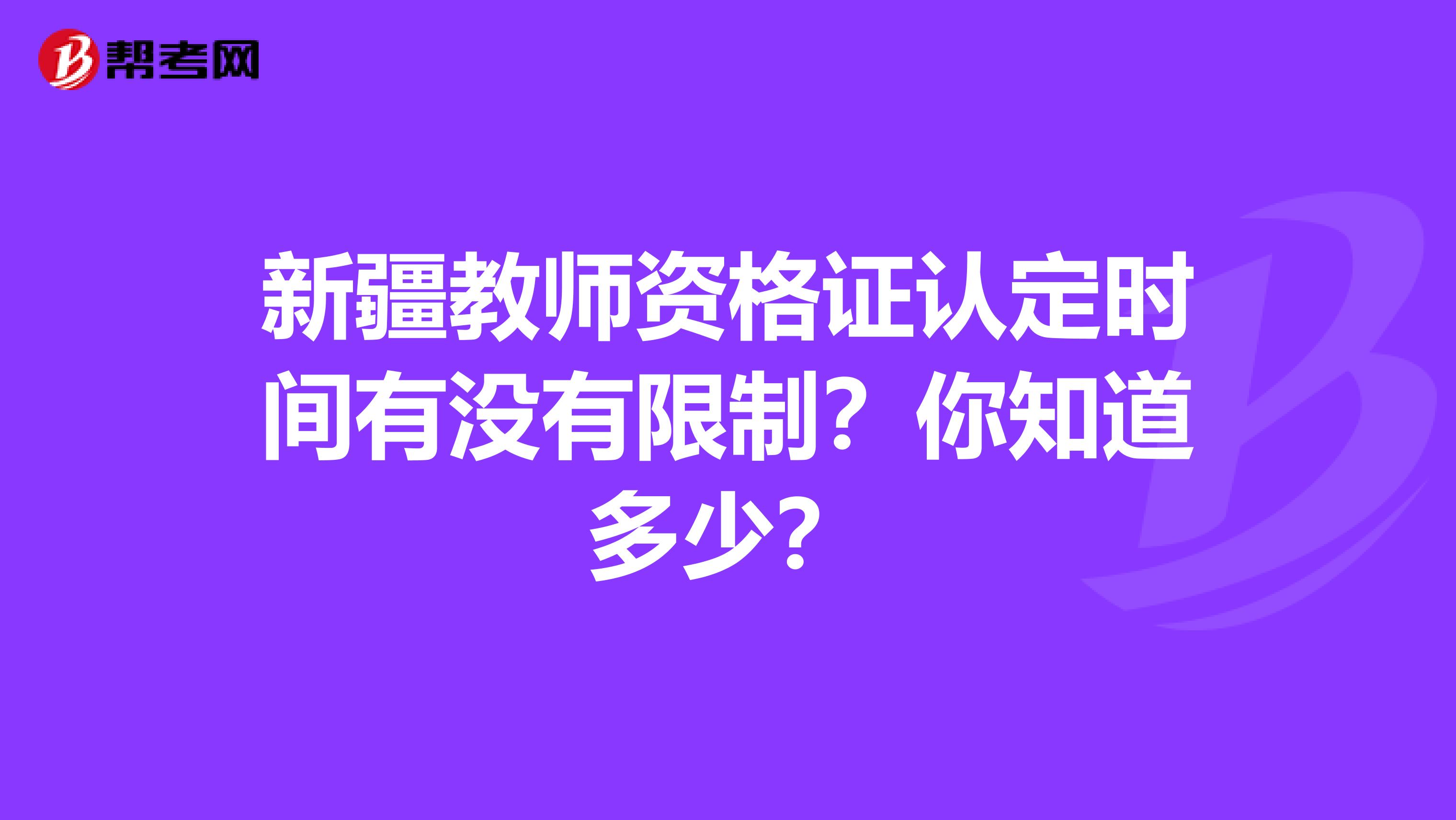 新疆教师资格证认定时间有没有限制？你知道多少？