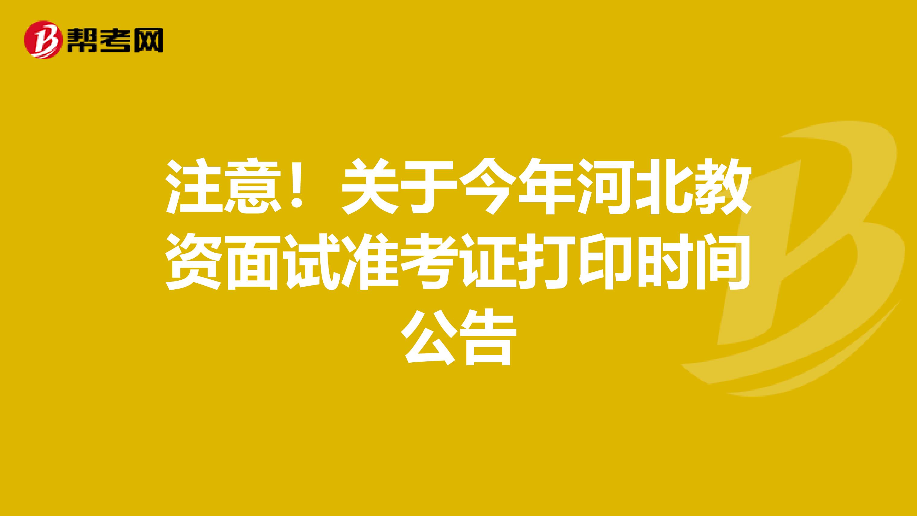 注意！关于今年河北教资面试准考证打印时间公告