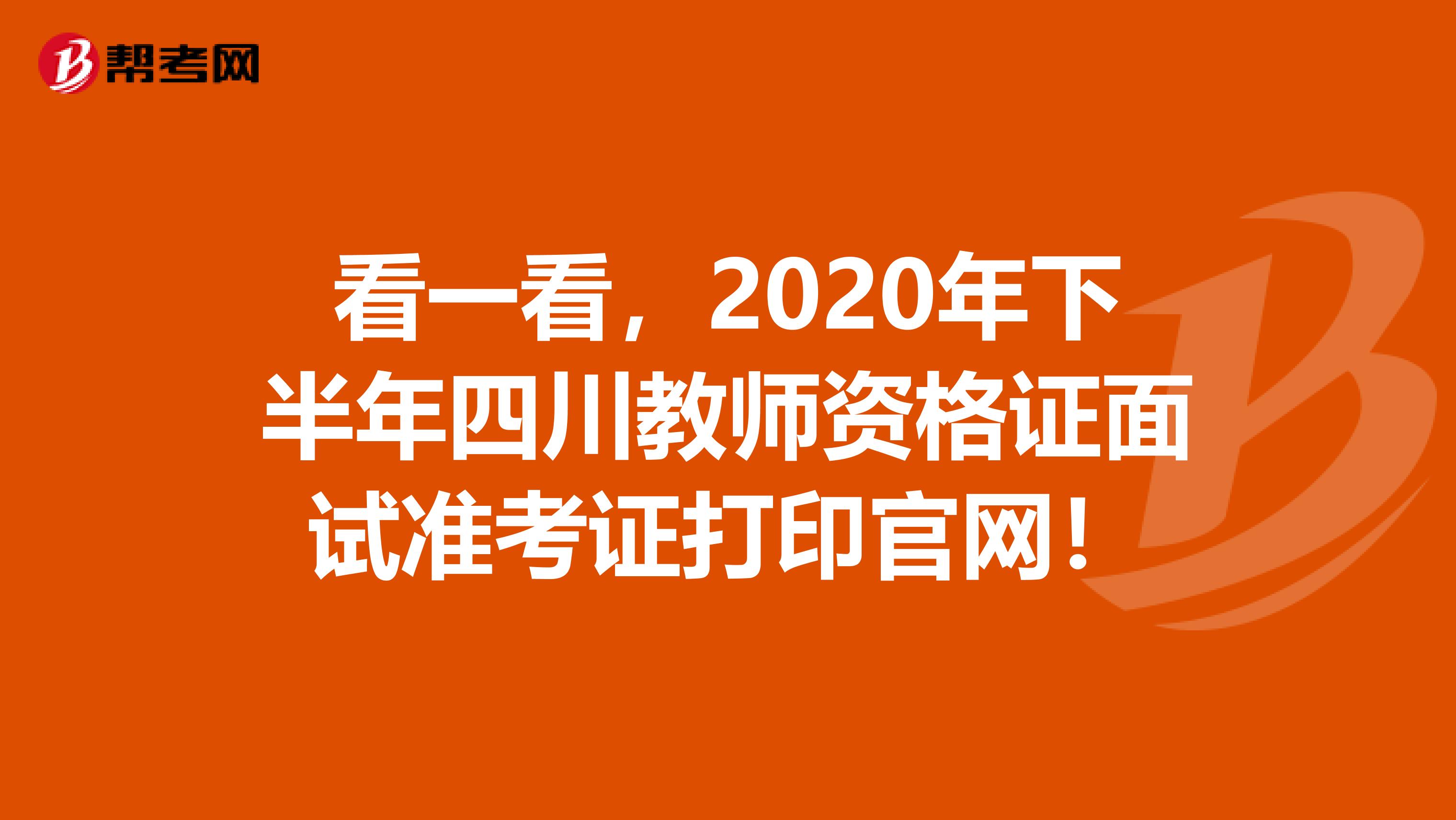 看一看，2020年下半年四川教师资格证面试准考证打印官网！