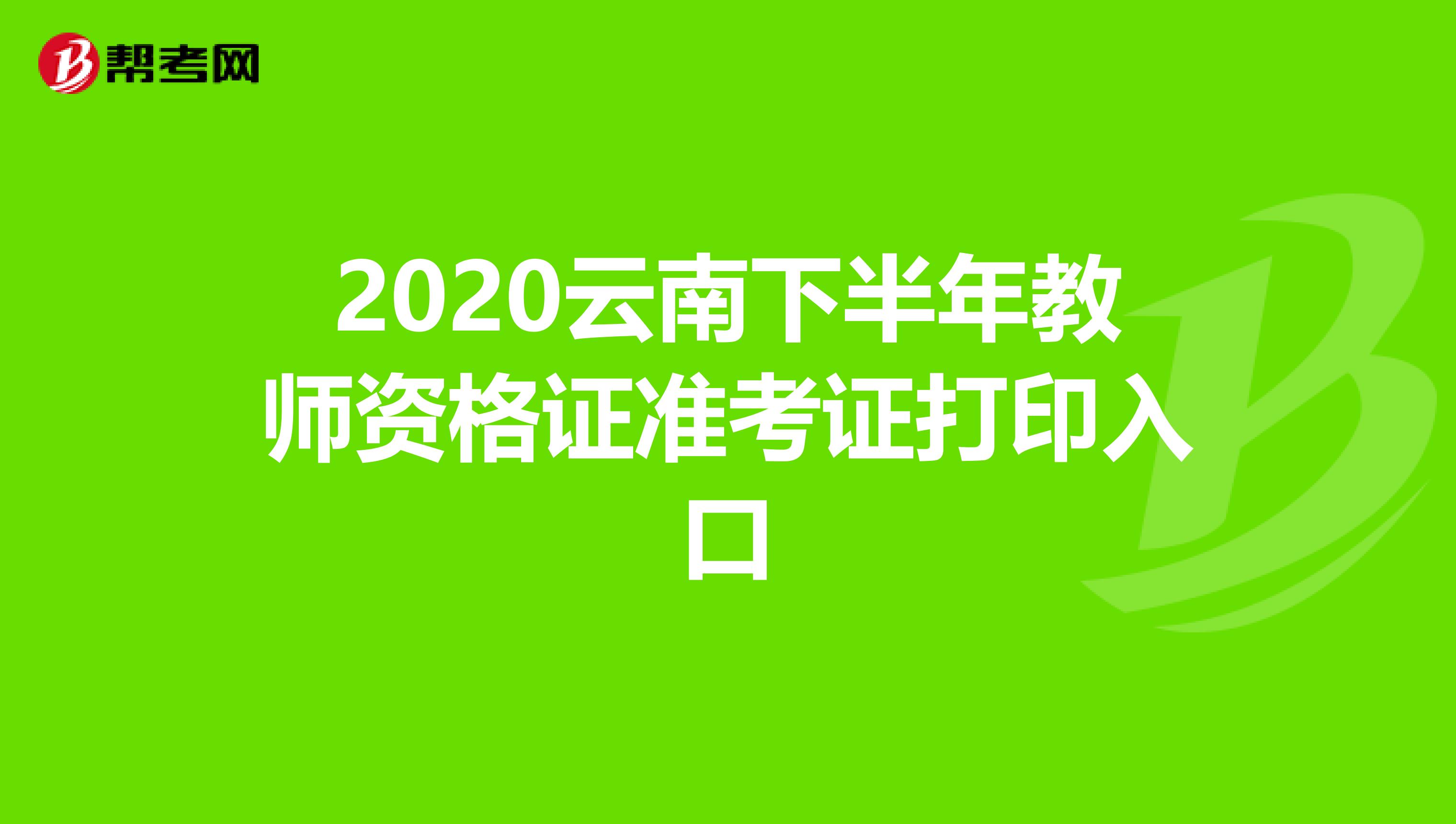 2020云南下半年教师资格证准考证打印入口