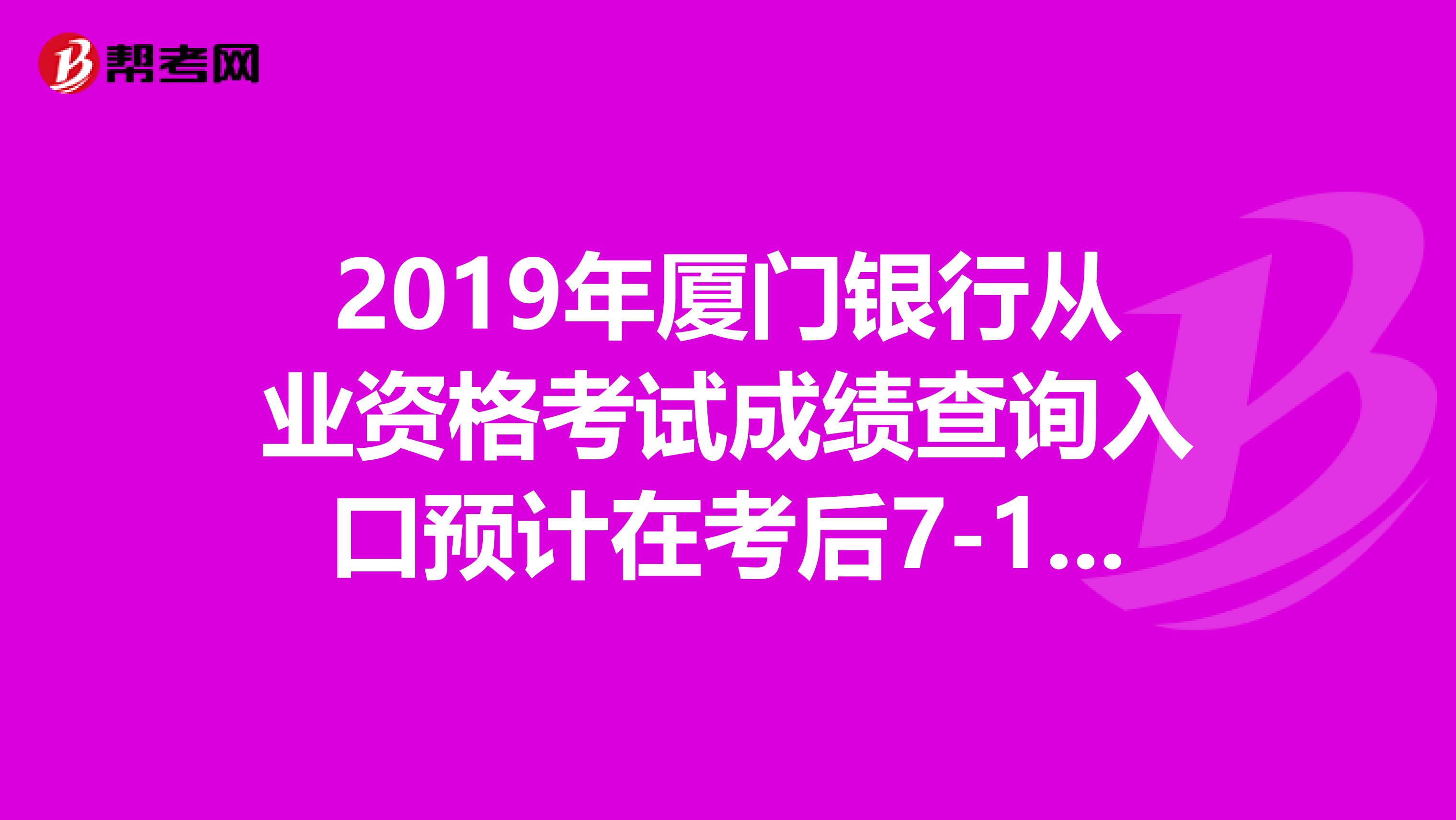 2019年厦门银行从业资格考试成绩查询入口预计在考后7-10日开通