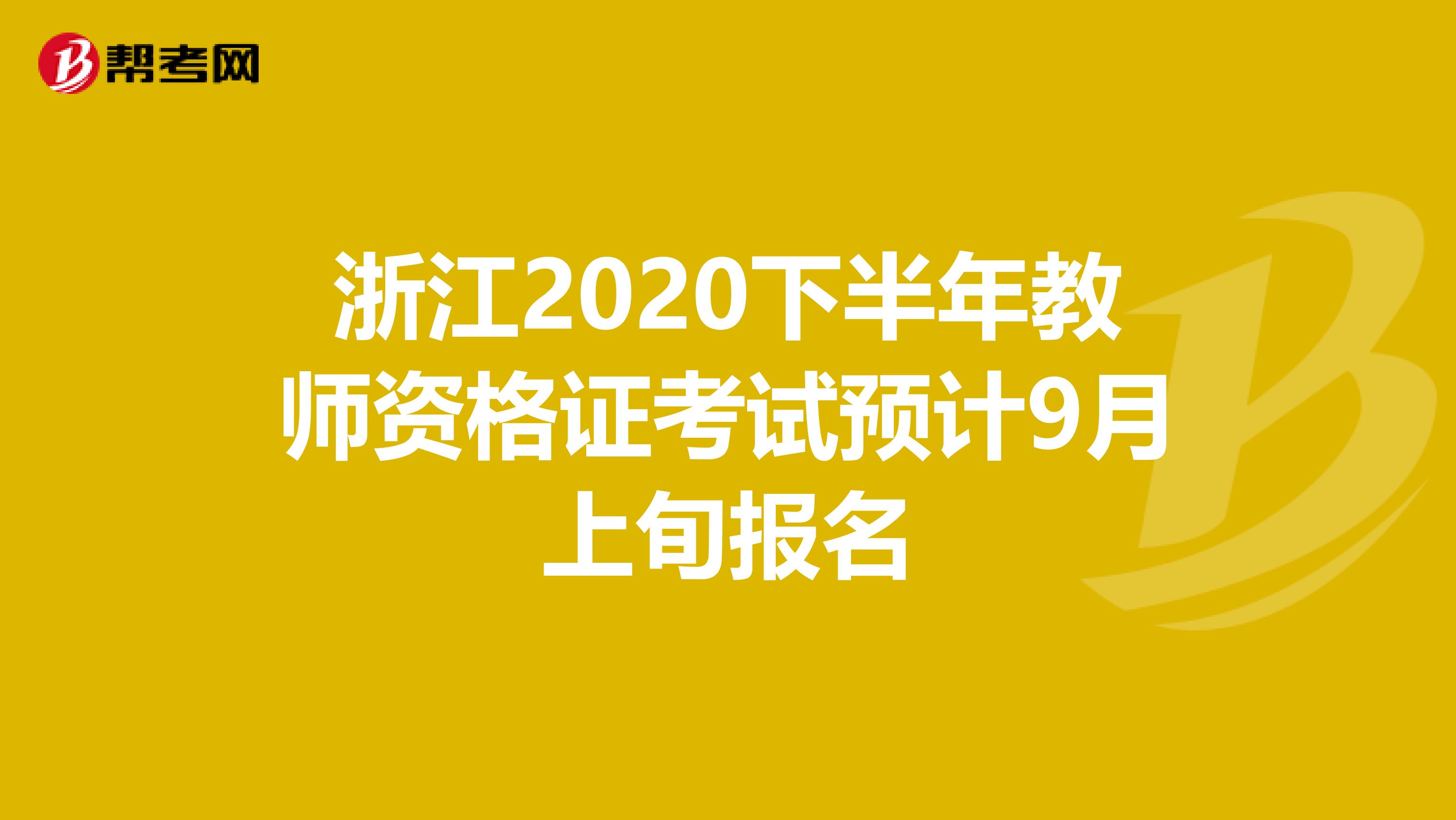 浙江2020下半年教师资格证考试预计9月上旬报名