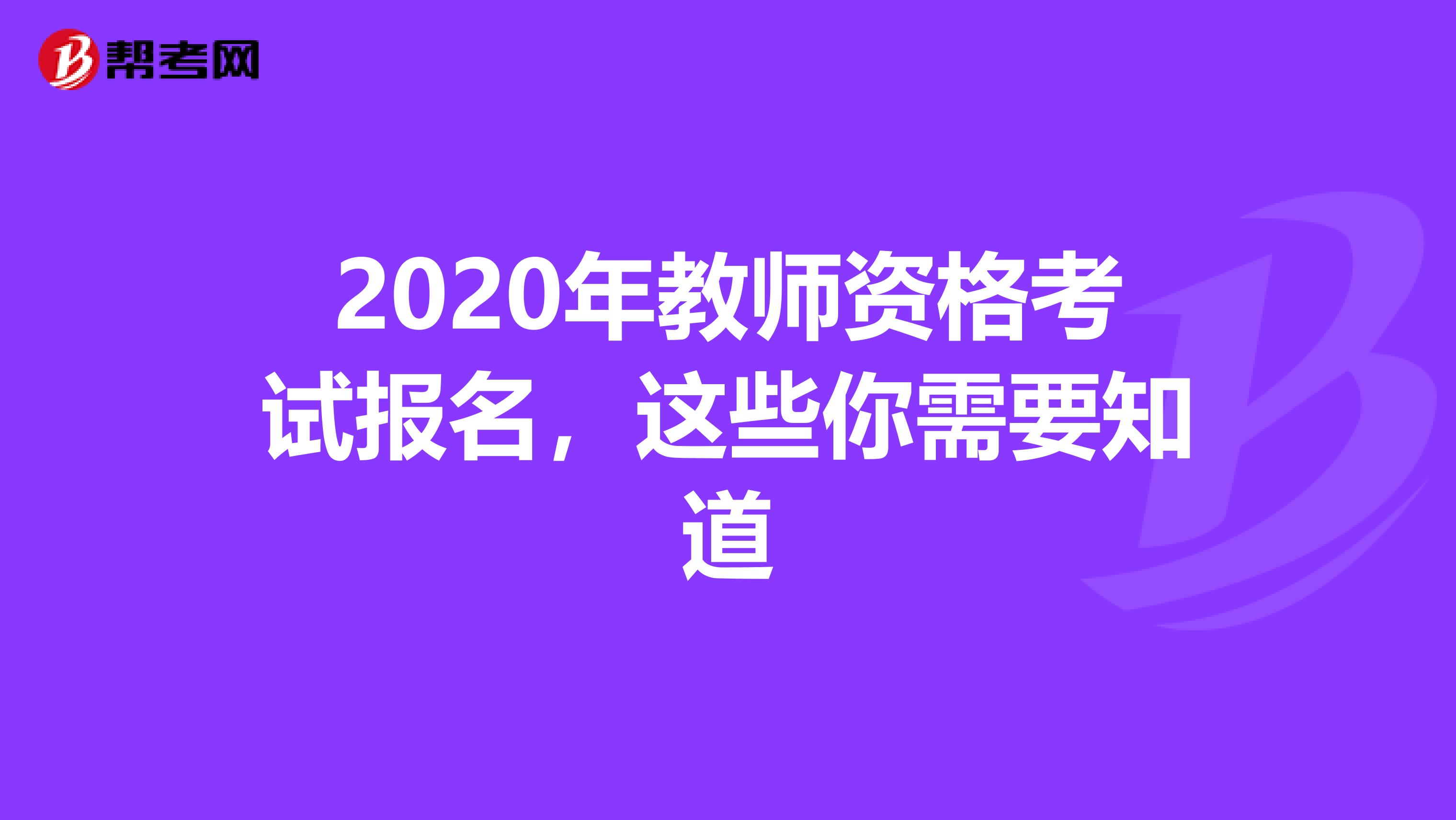 2020年教师资格考试报名，这些你需要知道