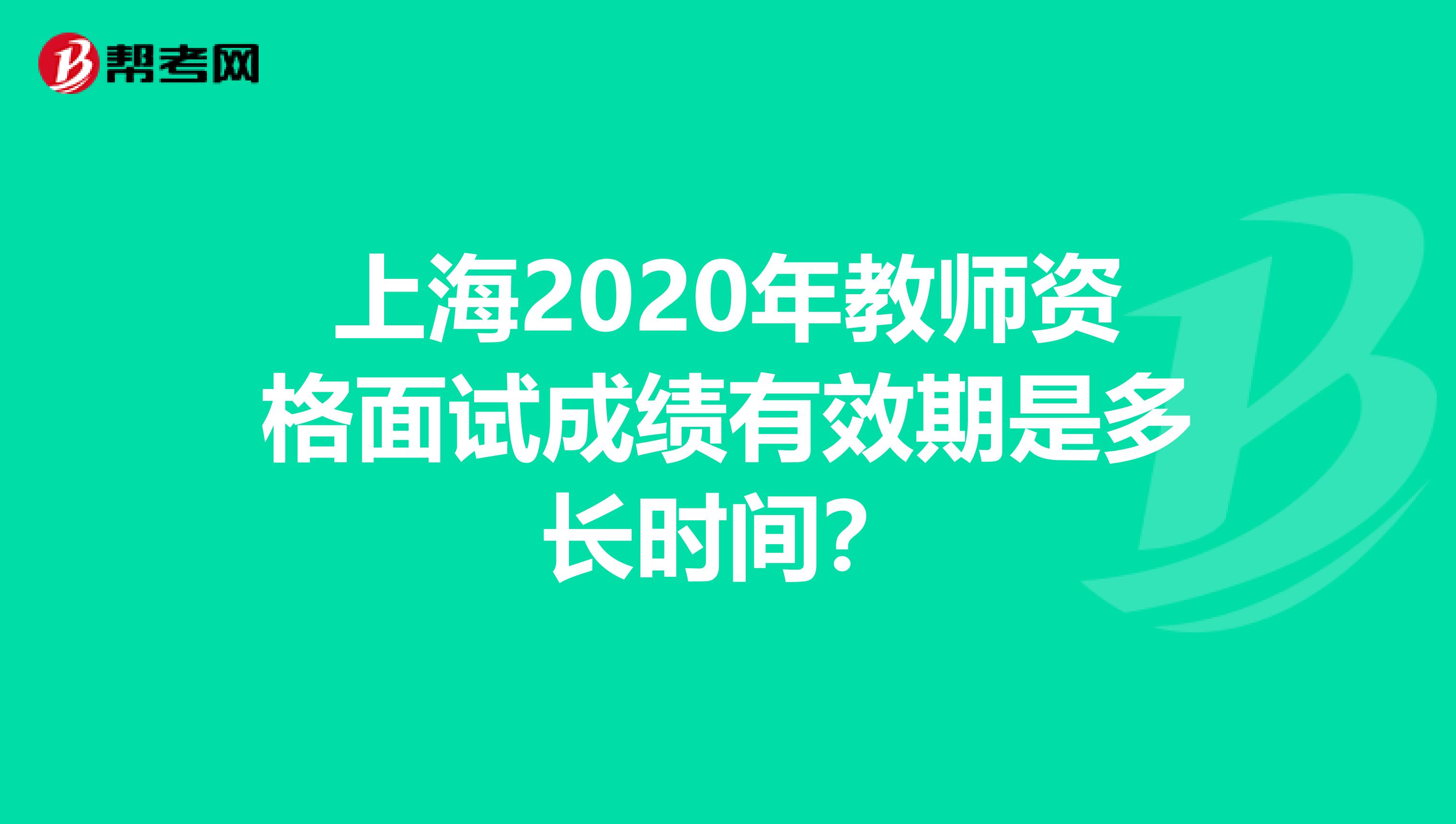 上海2020年教师资格面试成绩有效期是多长时间？