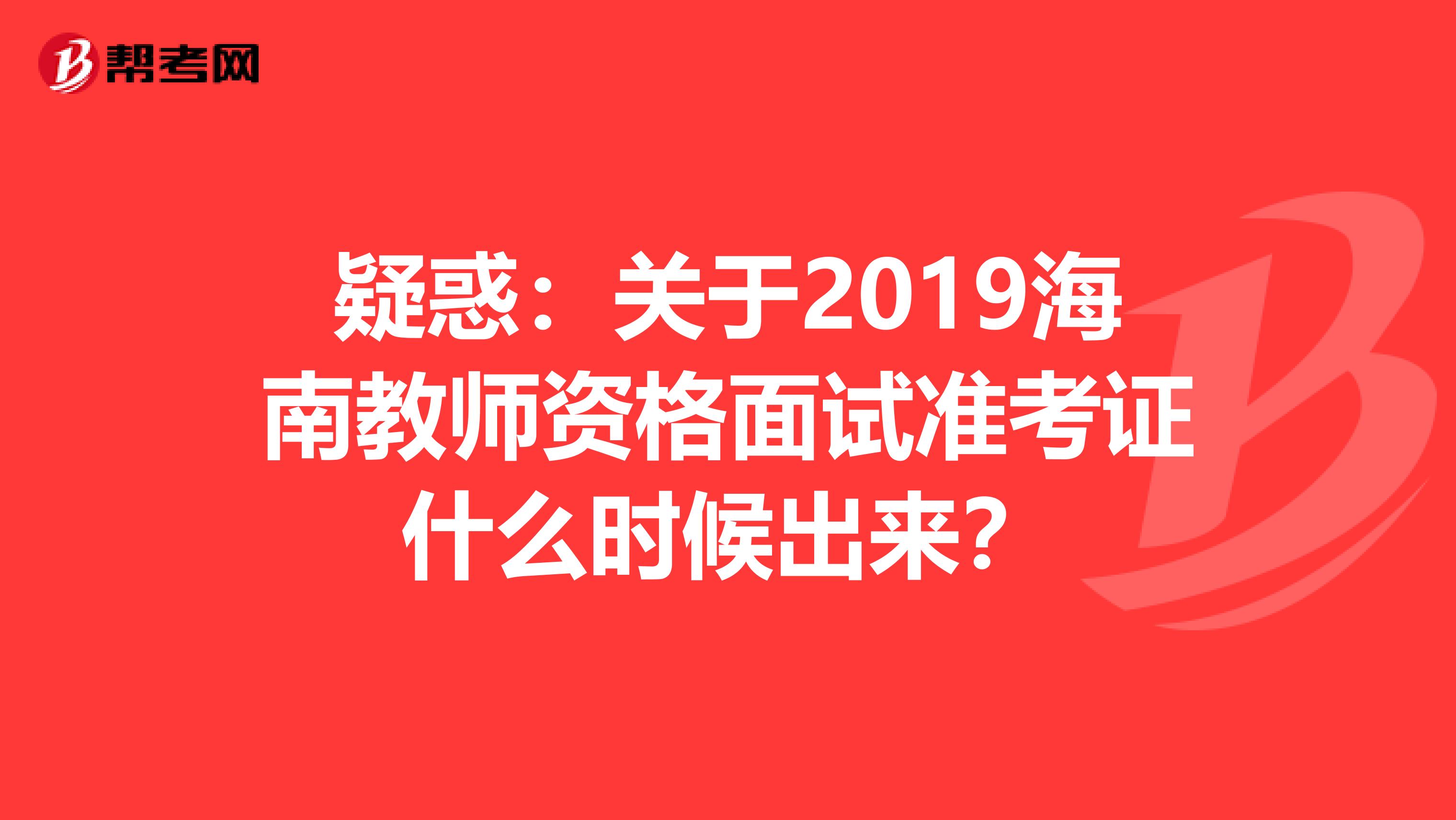 疑惑：关于2019海南教师资格面试准考证什么时候出来？