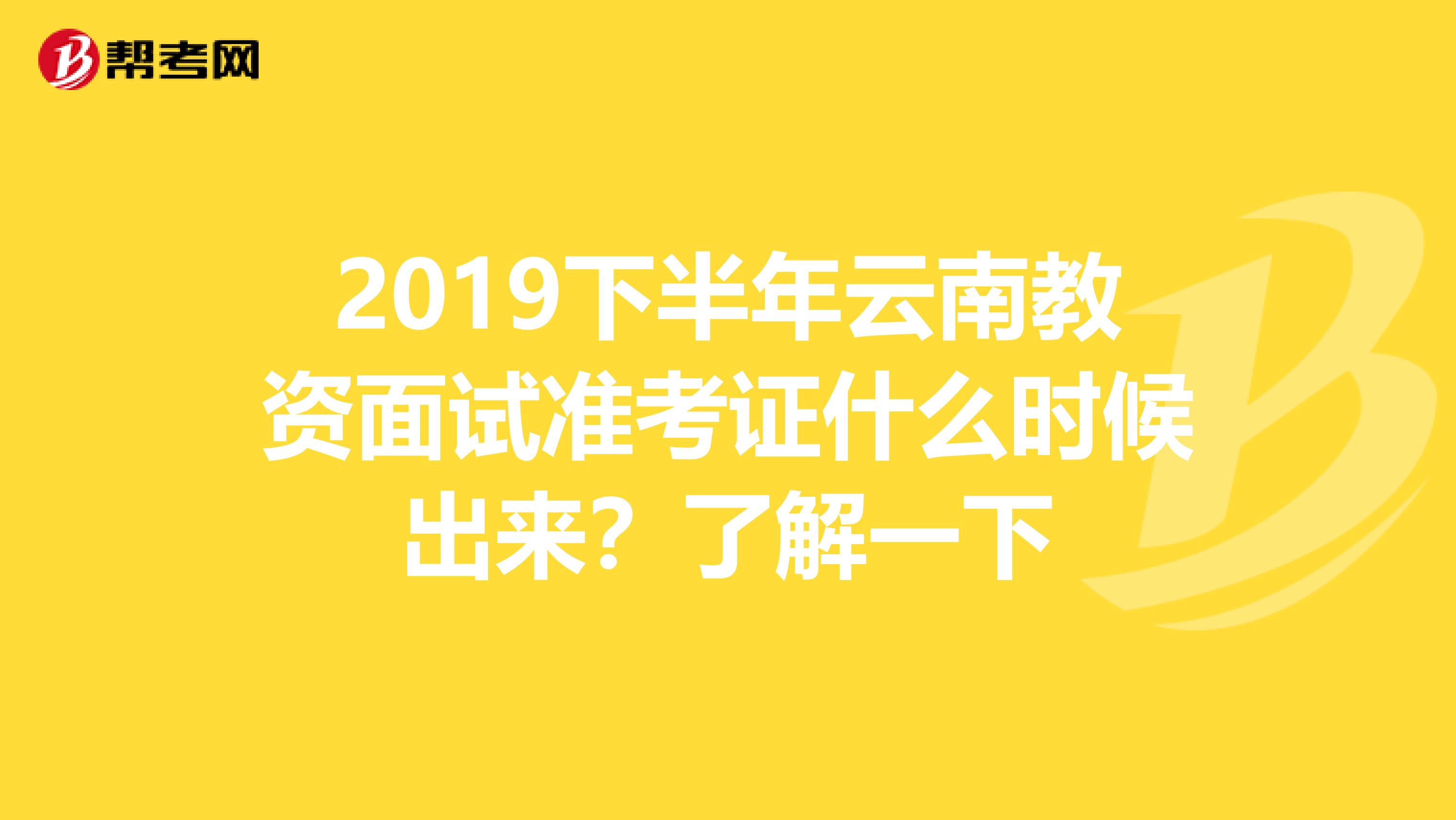 2019下半年云南教资面试准考证什么时候出来？了解一下