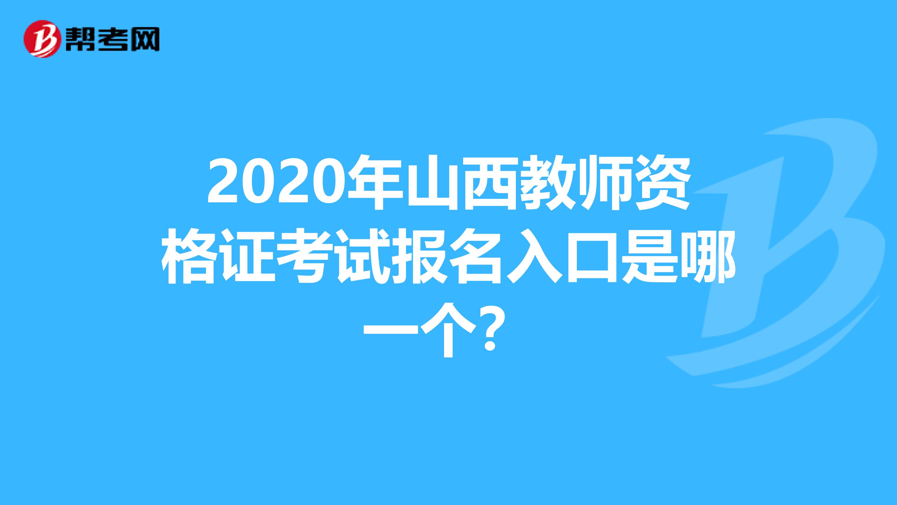 2020年山西教师资格证考试报名入口是哪一个？