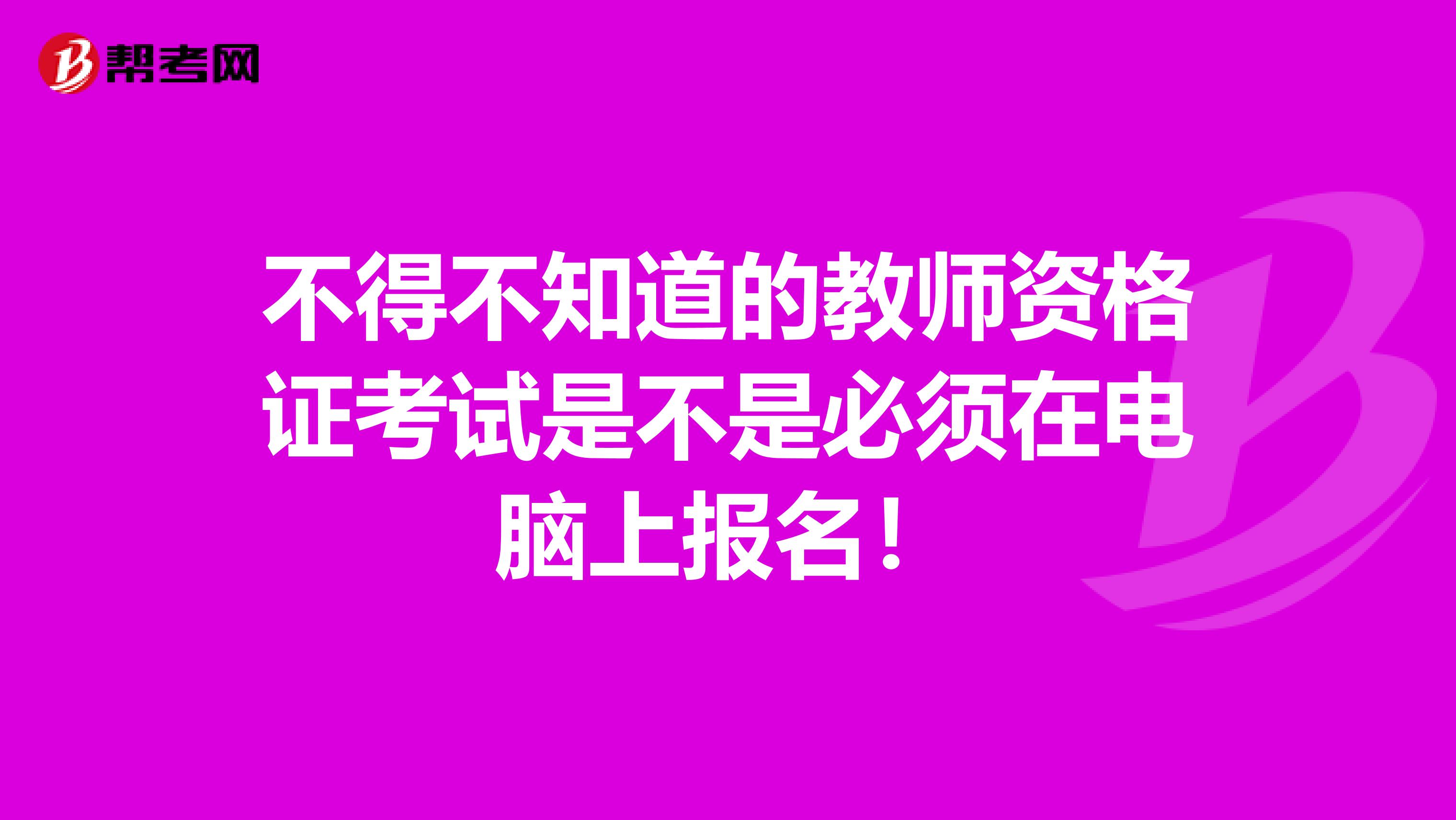 不得不知道的教师资格证考试是不是必须在电脑上报名！