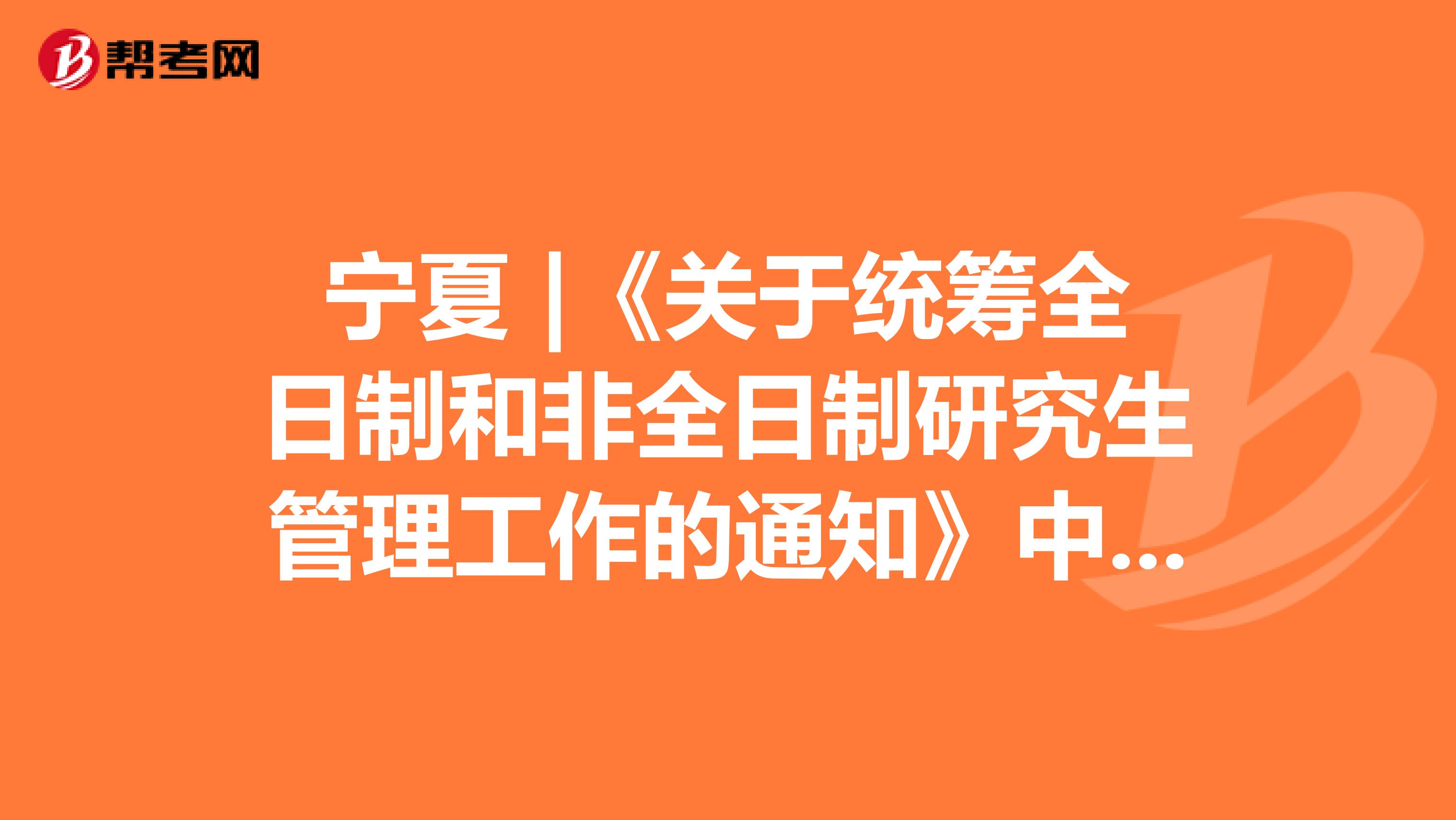 宁夏 |《关于统筹全日制和非全日制研究生管理工作的通知》中原有规定的官方答复