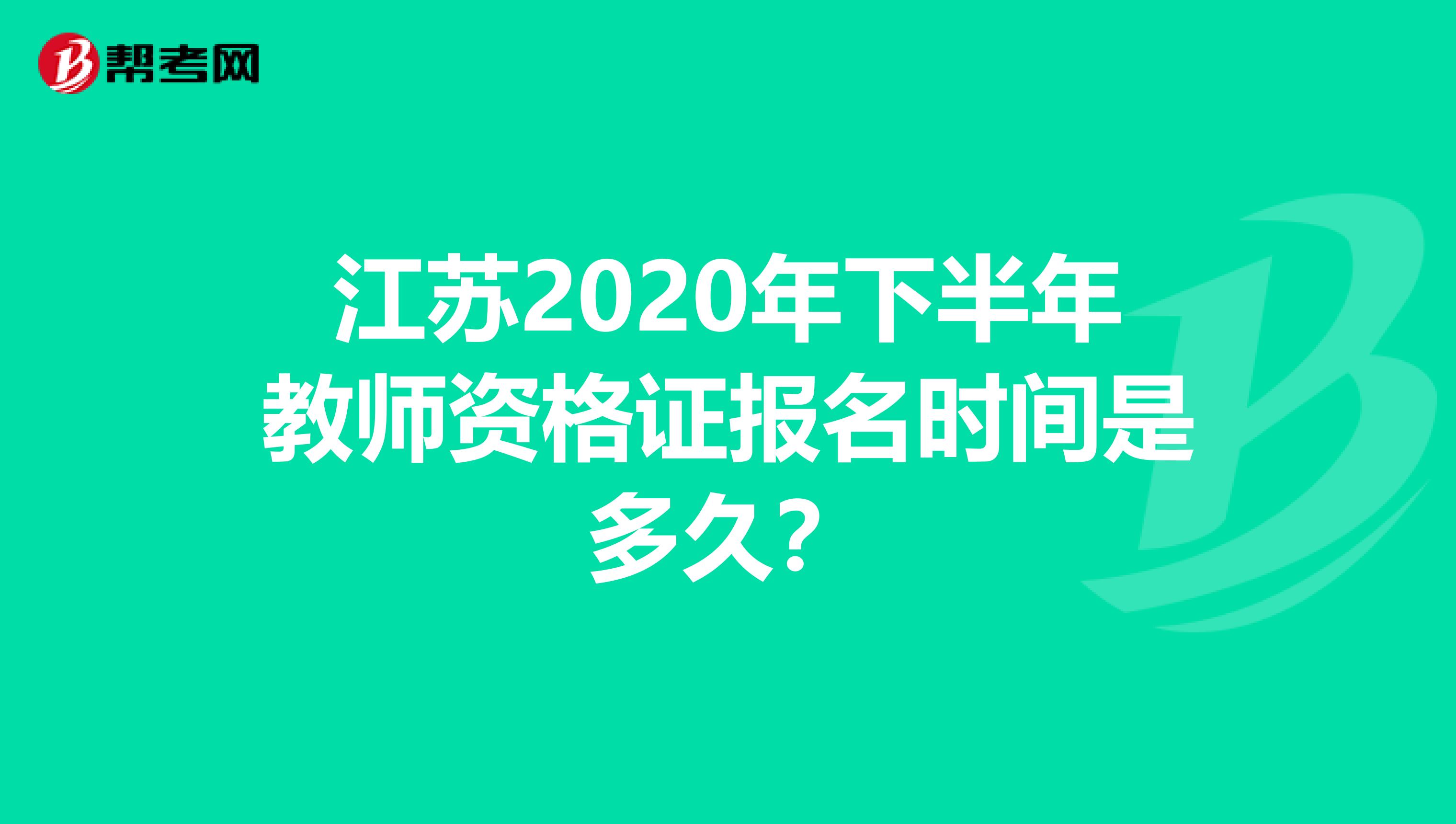 江苏2020年下半年教师资格证报名时间是多久？