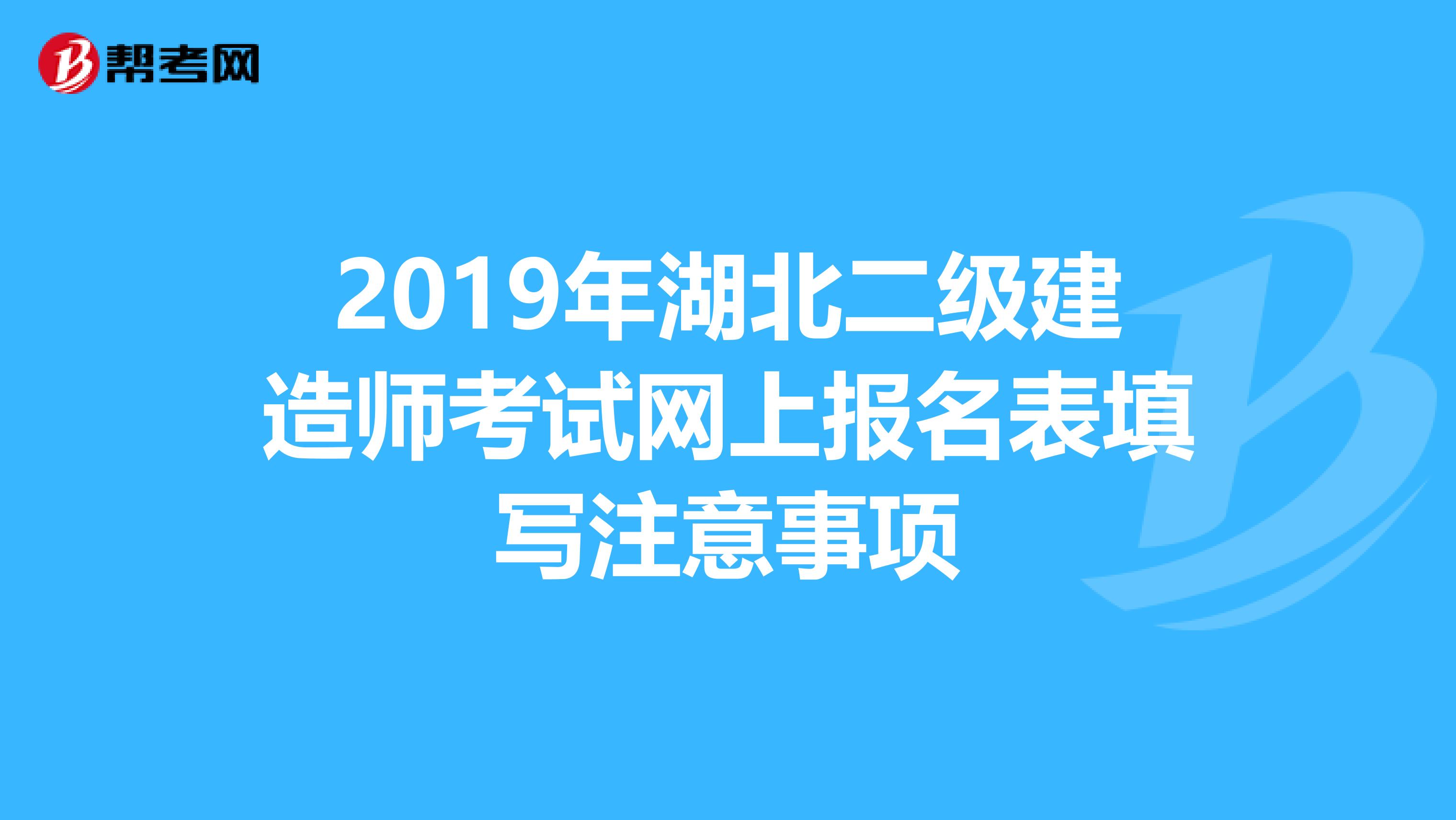 2019年湖北二级建造师考试网上报名表填写注意事项