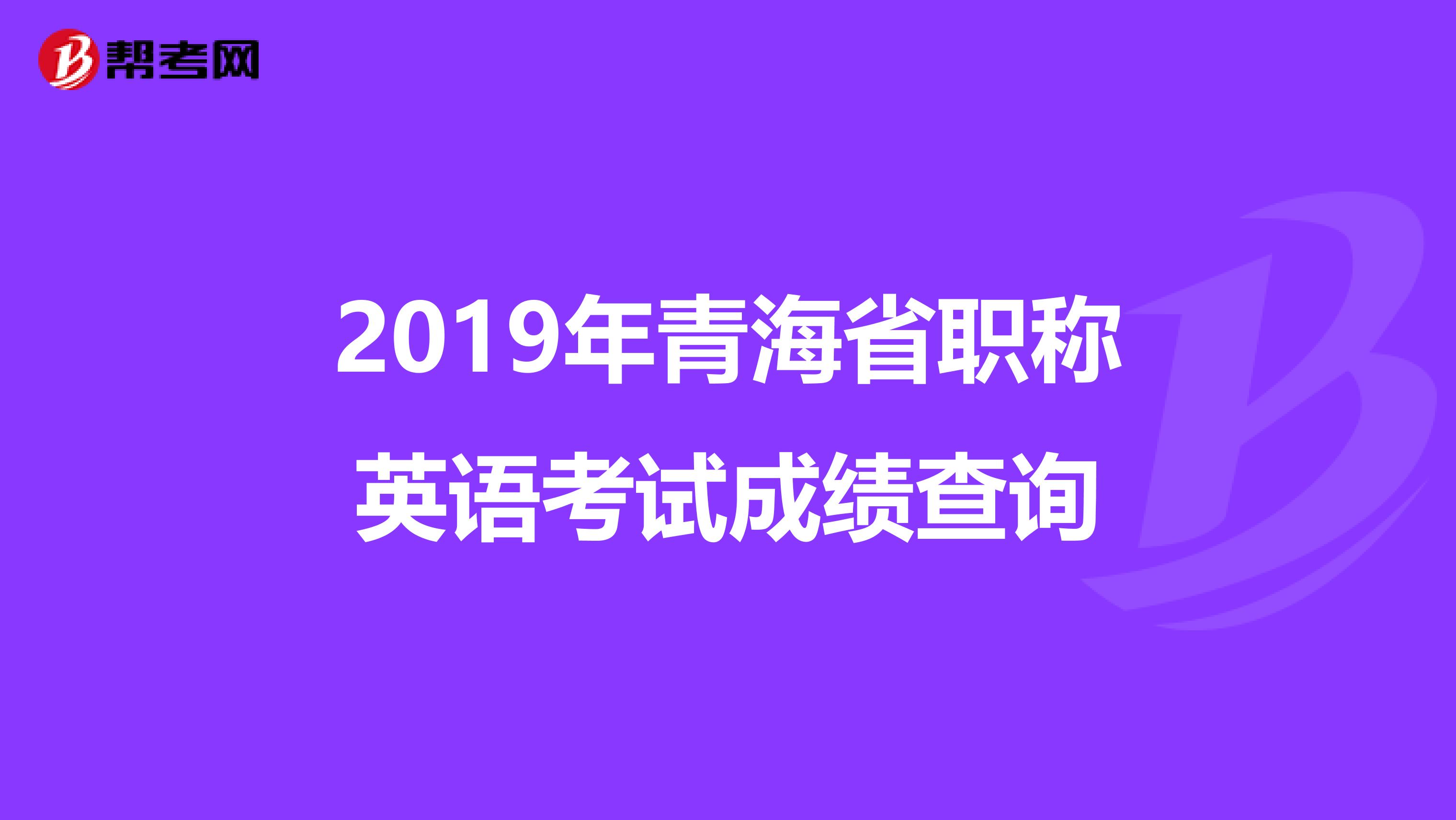 2019年青海省职称英语考试成绩查询