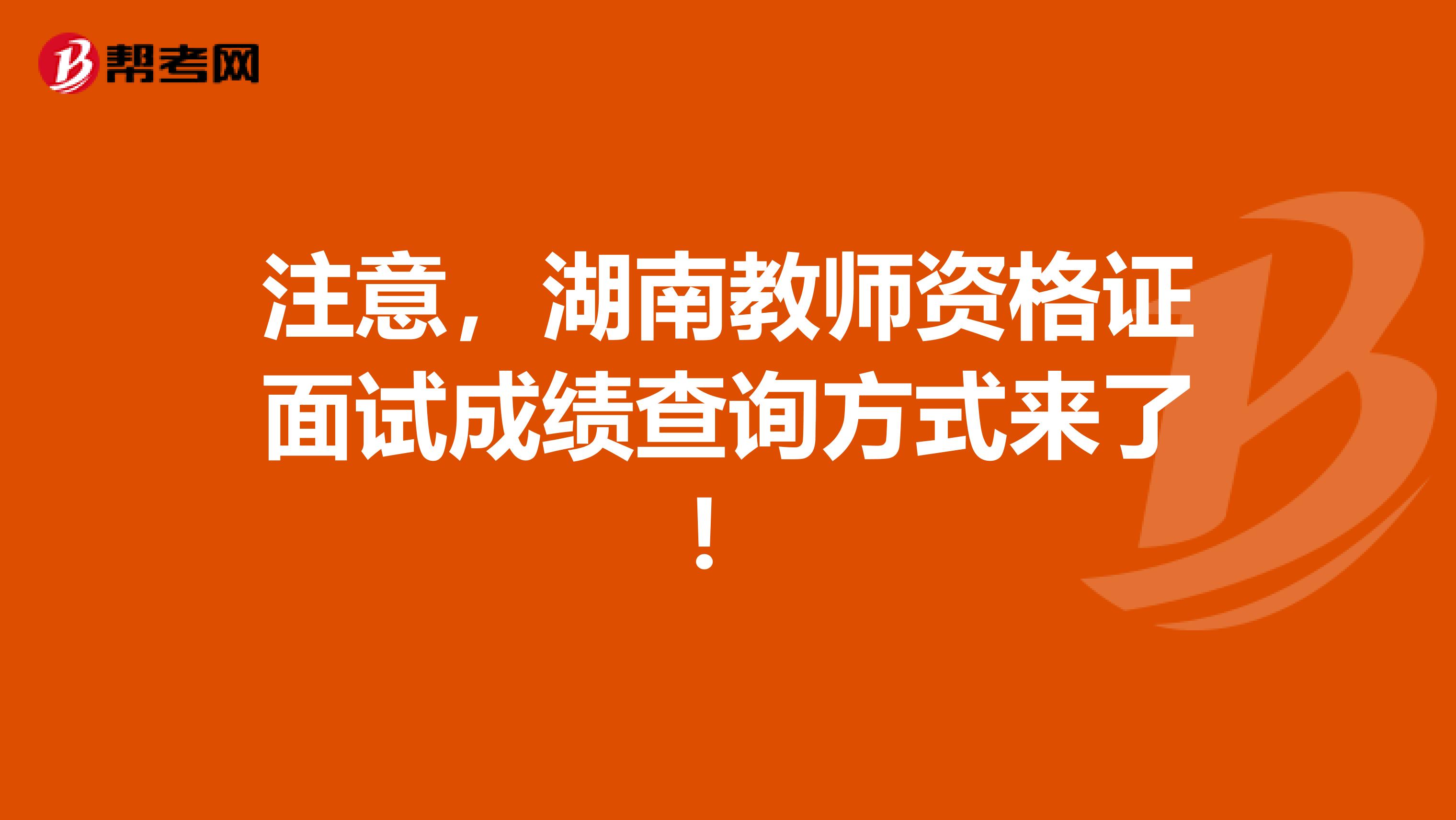 注意，湖南教师资格证面试成绩查询方式来了！