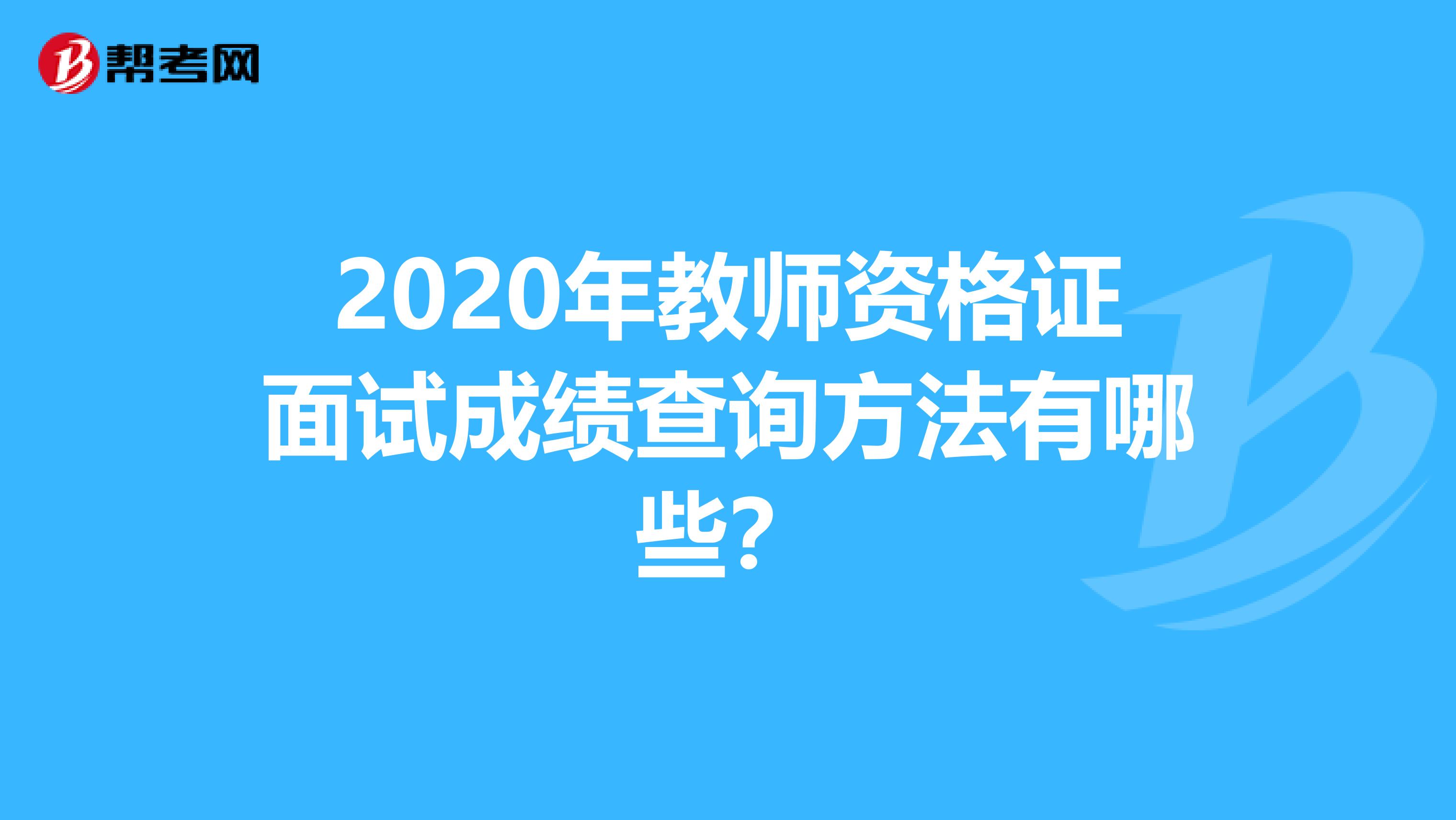 2020年教师资格证面试成绩查询方法有哪些？